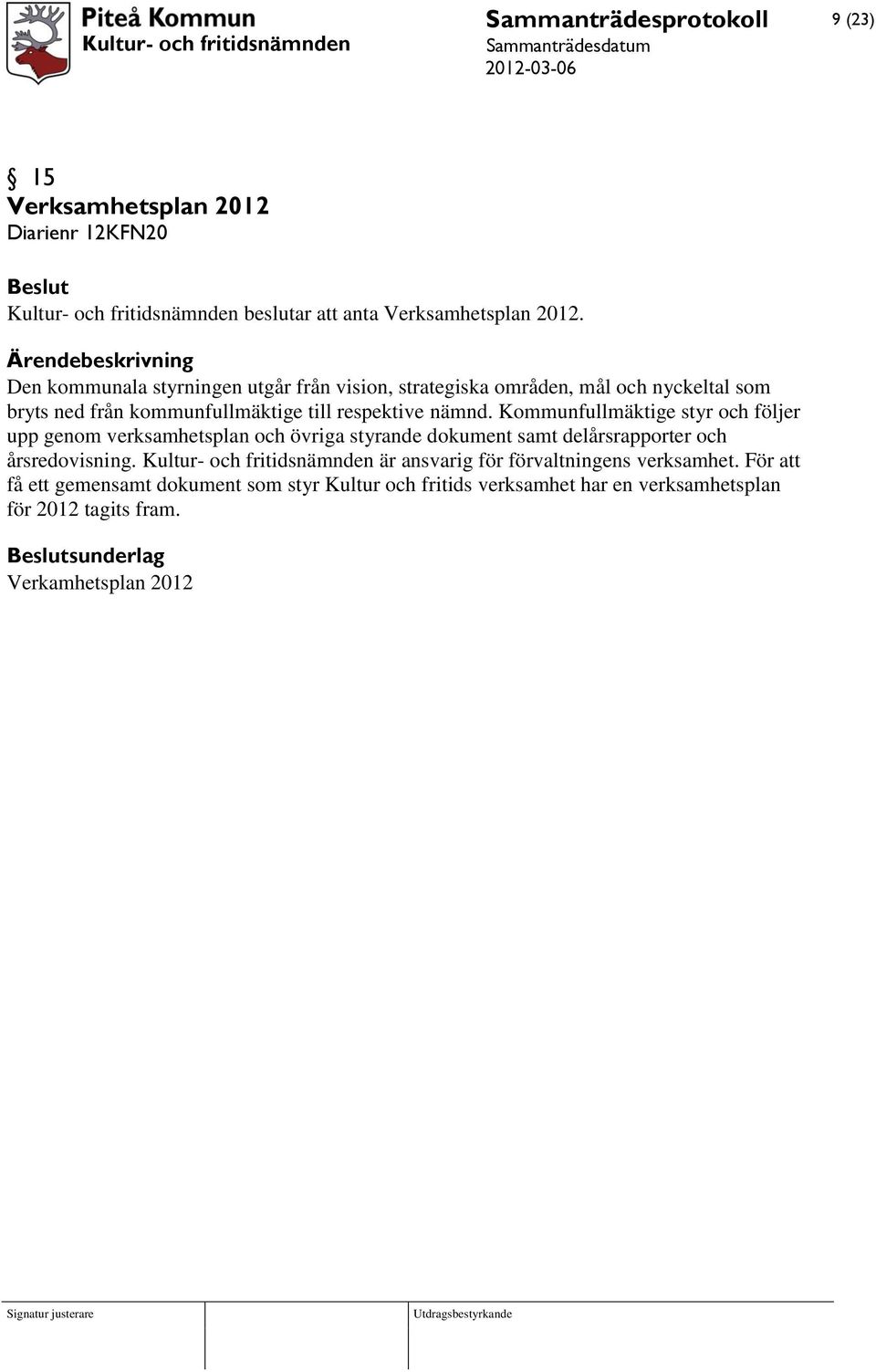 Kommunfullmäktige styr och följer upp genom verksamhetsplan och övriga styrande dokument samt delårsrapporter och årsredovisning.