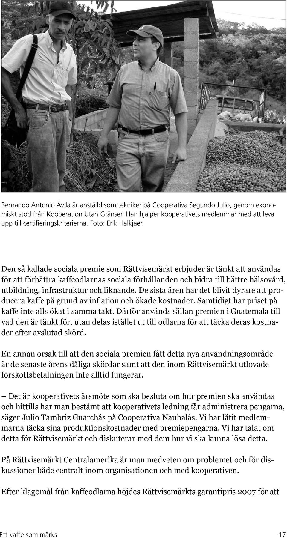 Den så kallade sociala premie som Rättvisemärkt erbjuder är tänkt att användas för att förbättra kaffeodlarnas sociala förhållanden och bidra till bättre hälsovård, utbildning, infrastruktur och