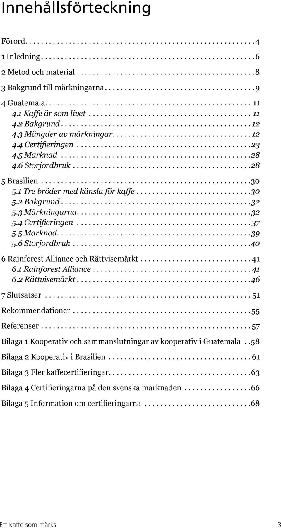 6 Storjordbruk.............................................28 5 Brasilien.....................................................30 5.1 Tre bröder med känsla för kaffe.............................30 5.2 Bakgrund.