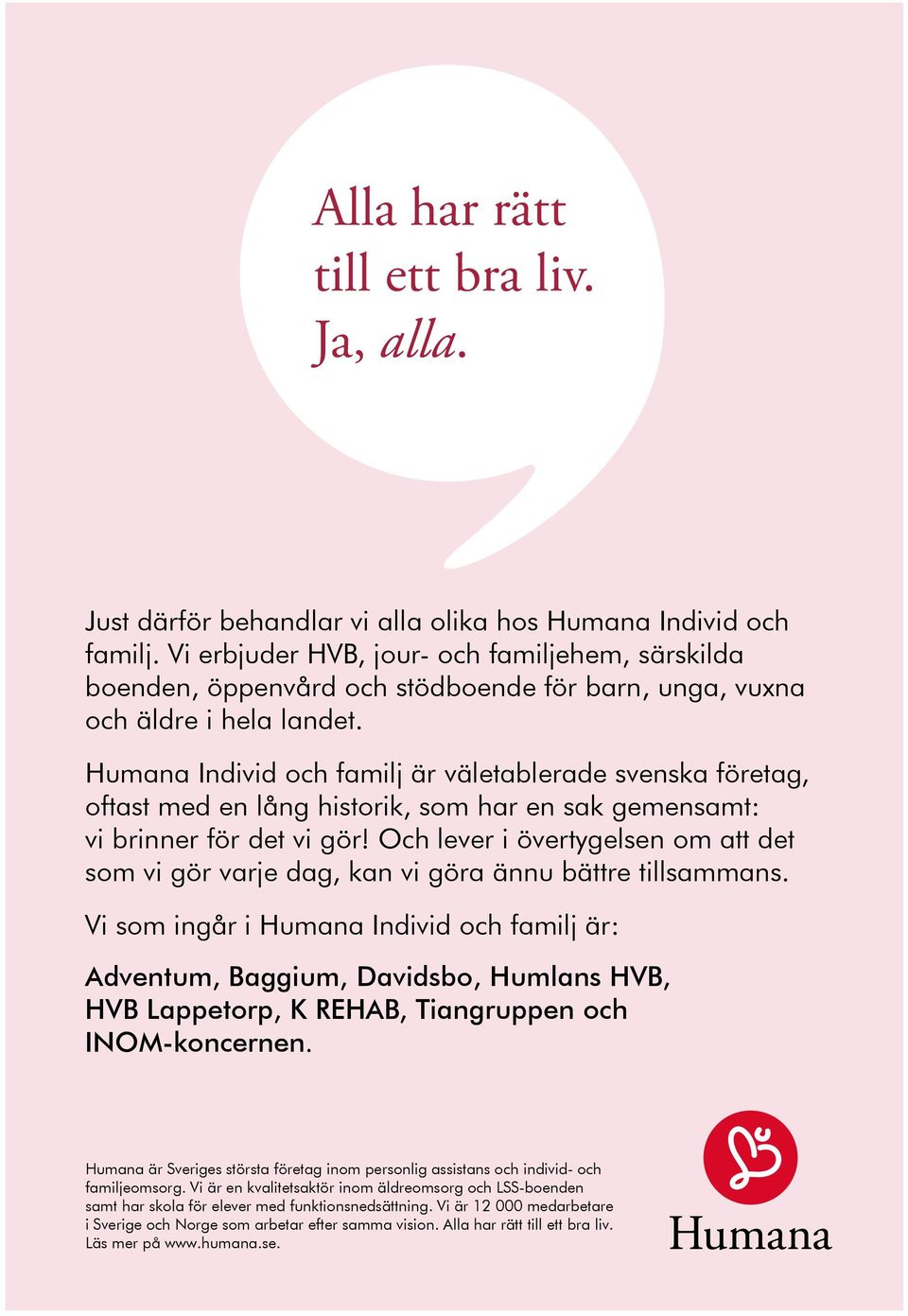 Humana Individ och familj är väletablerade svenska företag, oftast med en lång historik, som har en sak gemensamt: vi brinner för det vi gör!