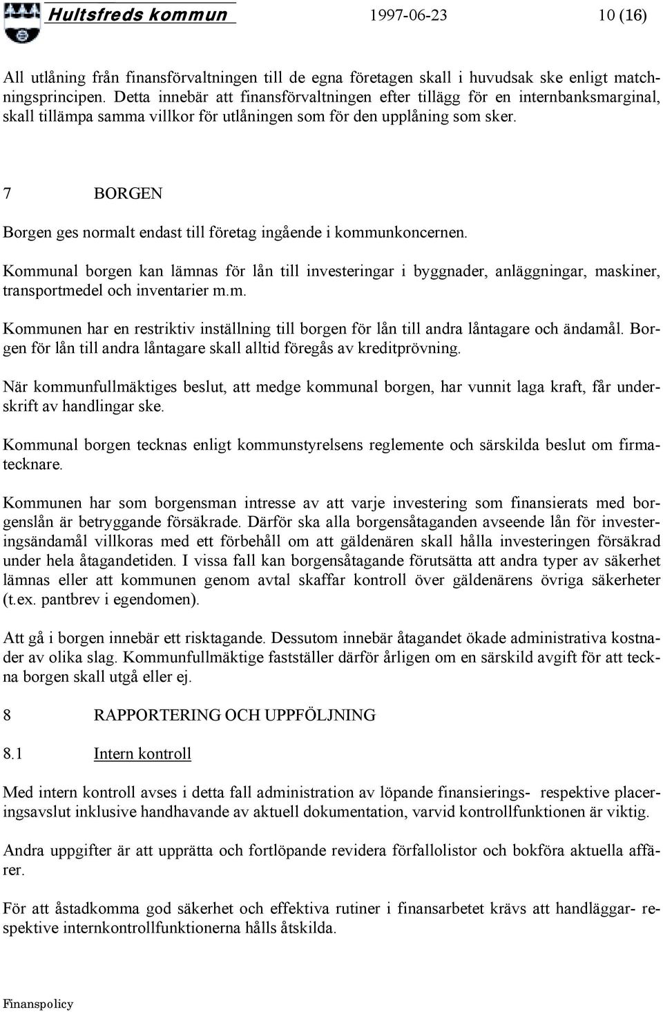 7 BORGEN Borgen ges normalt endast till företag ingående i kommunkoncernen. Kommunal borgen kan lämnas för lån till investeringar i byggnader, anläggningar, maskiner, transportmedel och inventarier m.