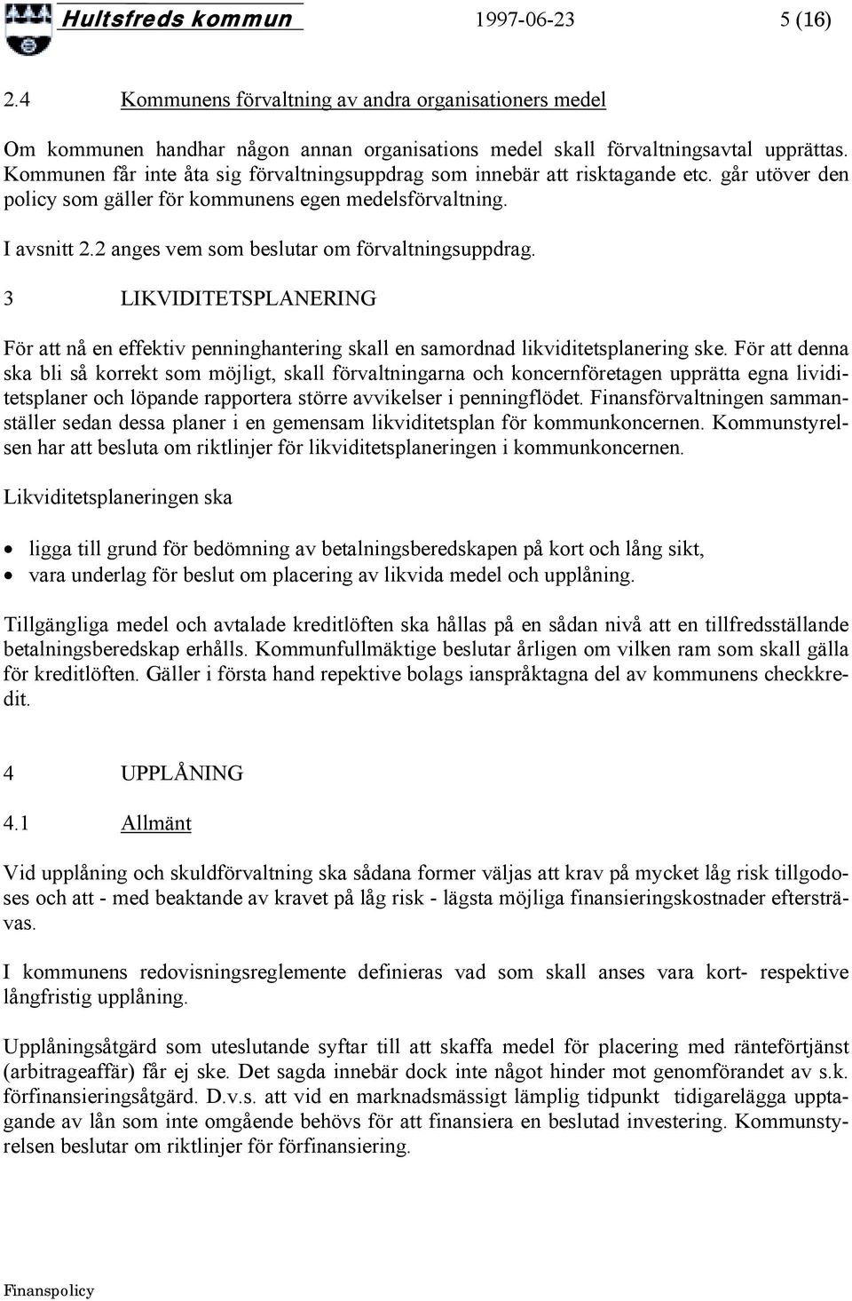 2 anges vem som beslutar om förvaltningsuppdrag. 3 LIKVIDITETSPLANERING För att nå en effektiv penninghantering skall en samordnad likviditetsplanering ske.