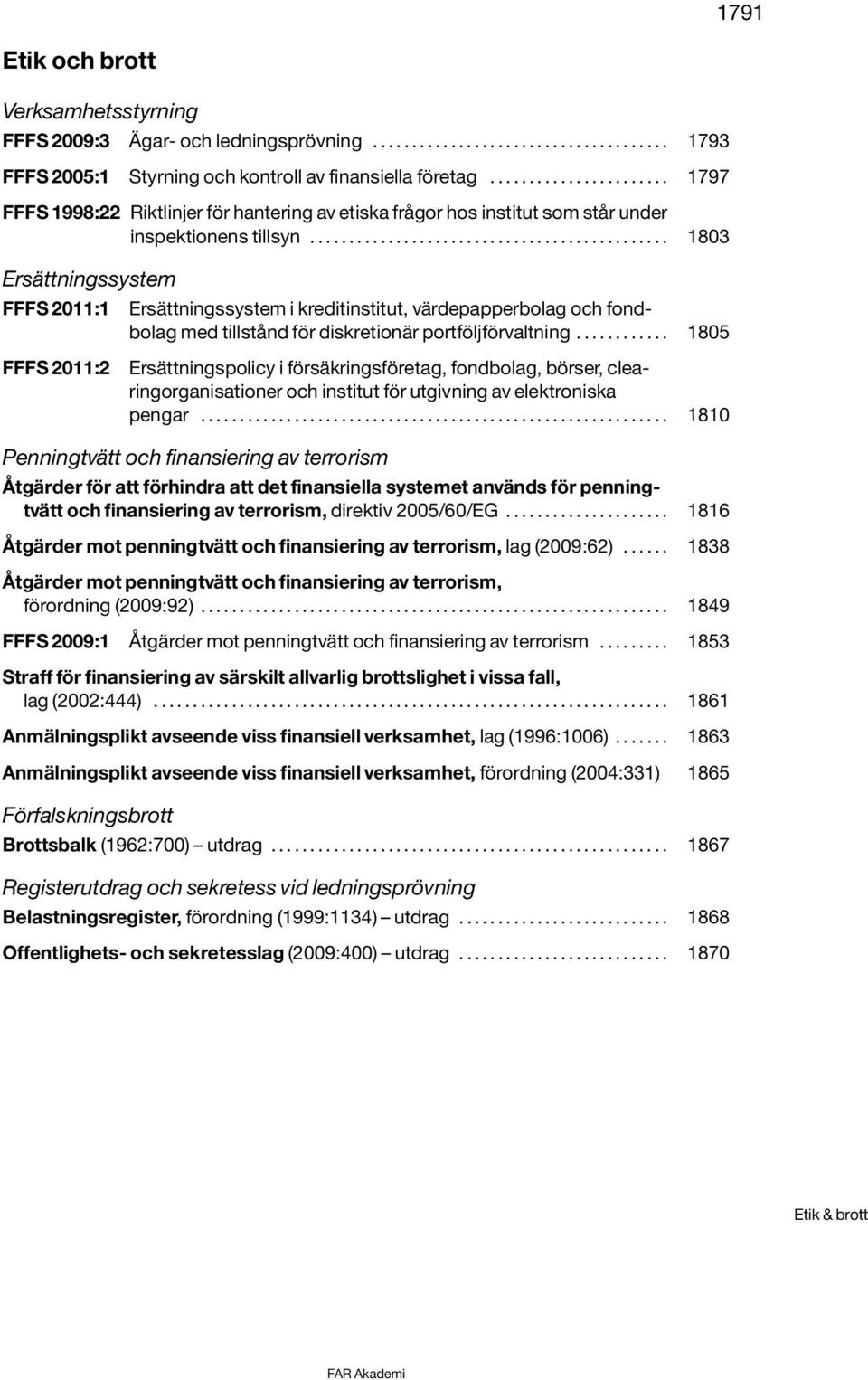 ............................................. 1803 Ersättningssystem FFFS 2011:1 Ersättningssystem i kreditinstitut, värdepapperbolag och fondbolag med tillstånd för diskretionär portföljförvaltning.