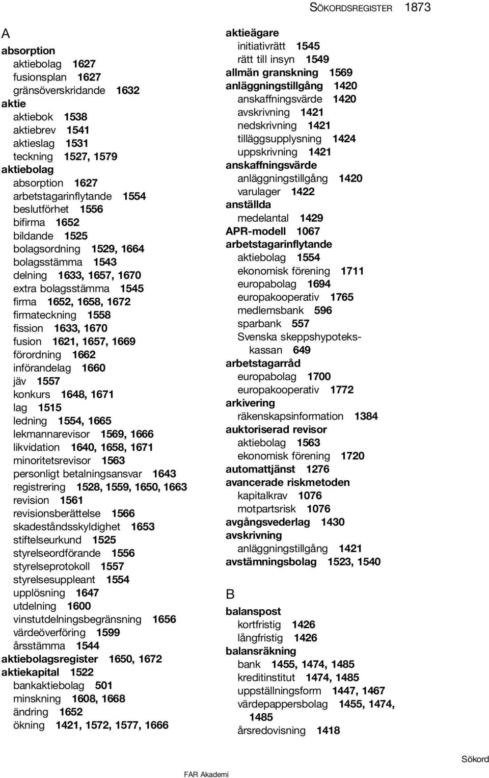 firmateckning 1558 fission 1633, 1670 fusion 1621, 1657, 1669 förordning 1662 införandelag 1660 jäv 1557 konkurs 1648, 1671 lag 1515 ledning 1554, 1665 lekmannarevisor 1569, 1666 likvidation 1640,