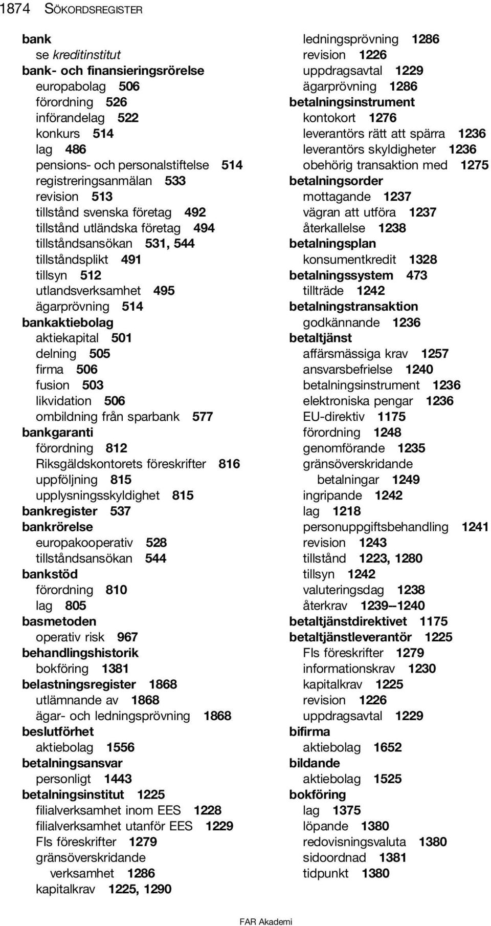 aktiekapital 501 delning 505 firma 506 fusion 503 likvidation 506 ombildning från sparbank 577 bankgaranti förordning 812 Riksgäldskontorets föreskrifter 816 uppföljning 815 upplysningsskyldighet 815