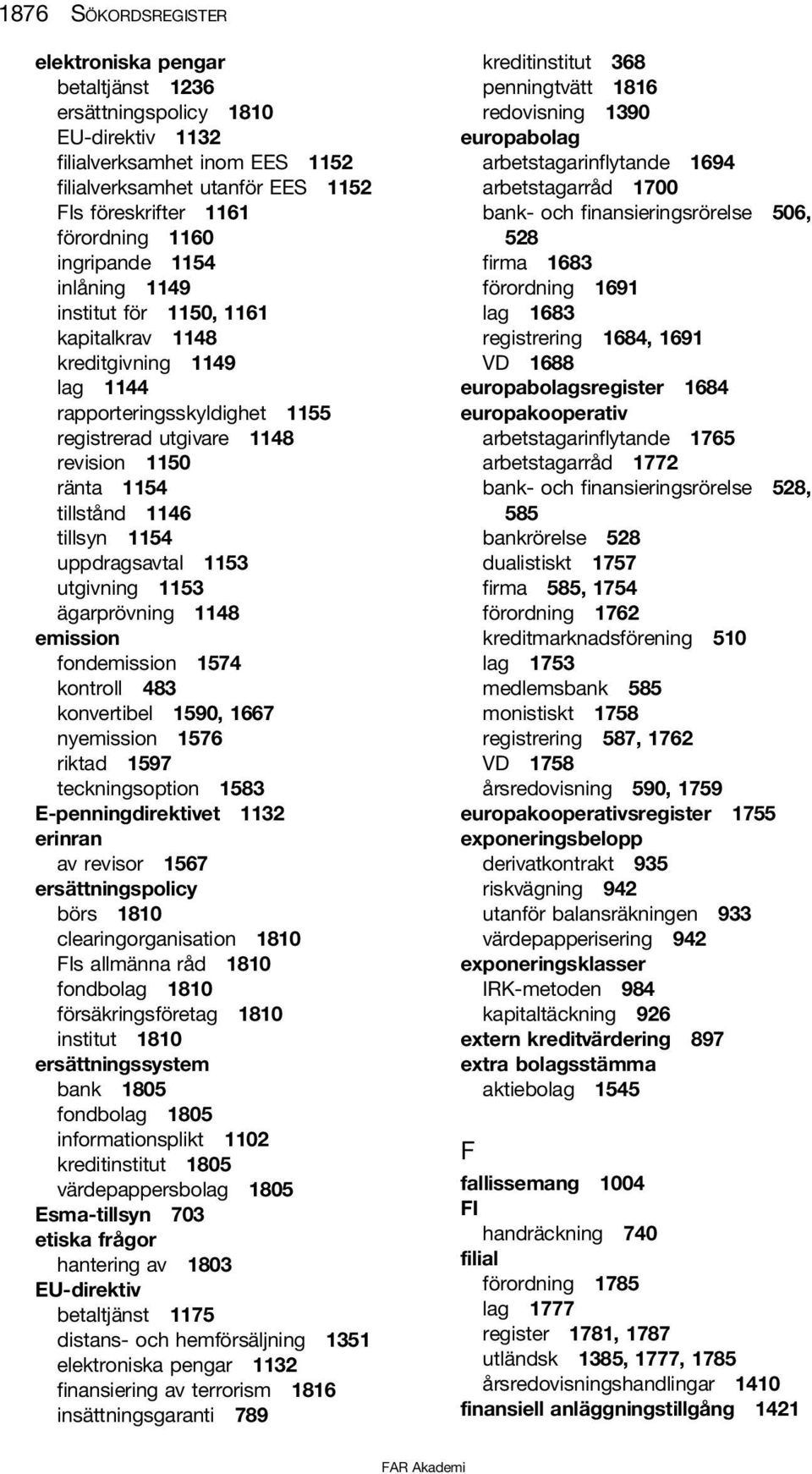 tillsyn 1154 uppdragsavtal 1153 utgivning 1153 ägarprövning 1148 emission fondemission 1574 kontroll 483 konvertibel 1590, 1667 nyemission 1576 riktad 1597 teckningsoption 1583 E-penningdirektivet