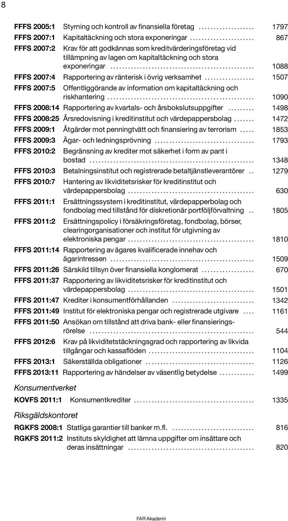 ................................................ 1088 FFFS 2007:4 Rapportering av ränterisk i övrig verksamhet................. 1507 FFFS 2007:5 Offentliggörande av information om kapitaltäckning och riskhantering.