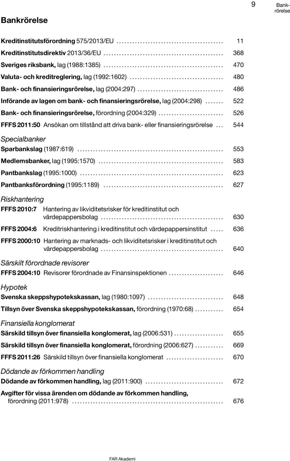 ................................ 486 Införande av lagen om bank- och finansieringsrörelse, lag (2004:298)....... 522 Bank- och finansieringsrörelse, förordning (2004:329).