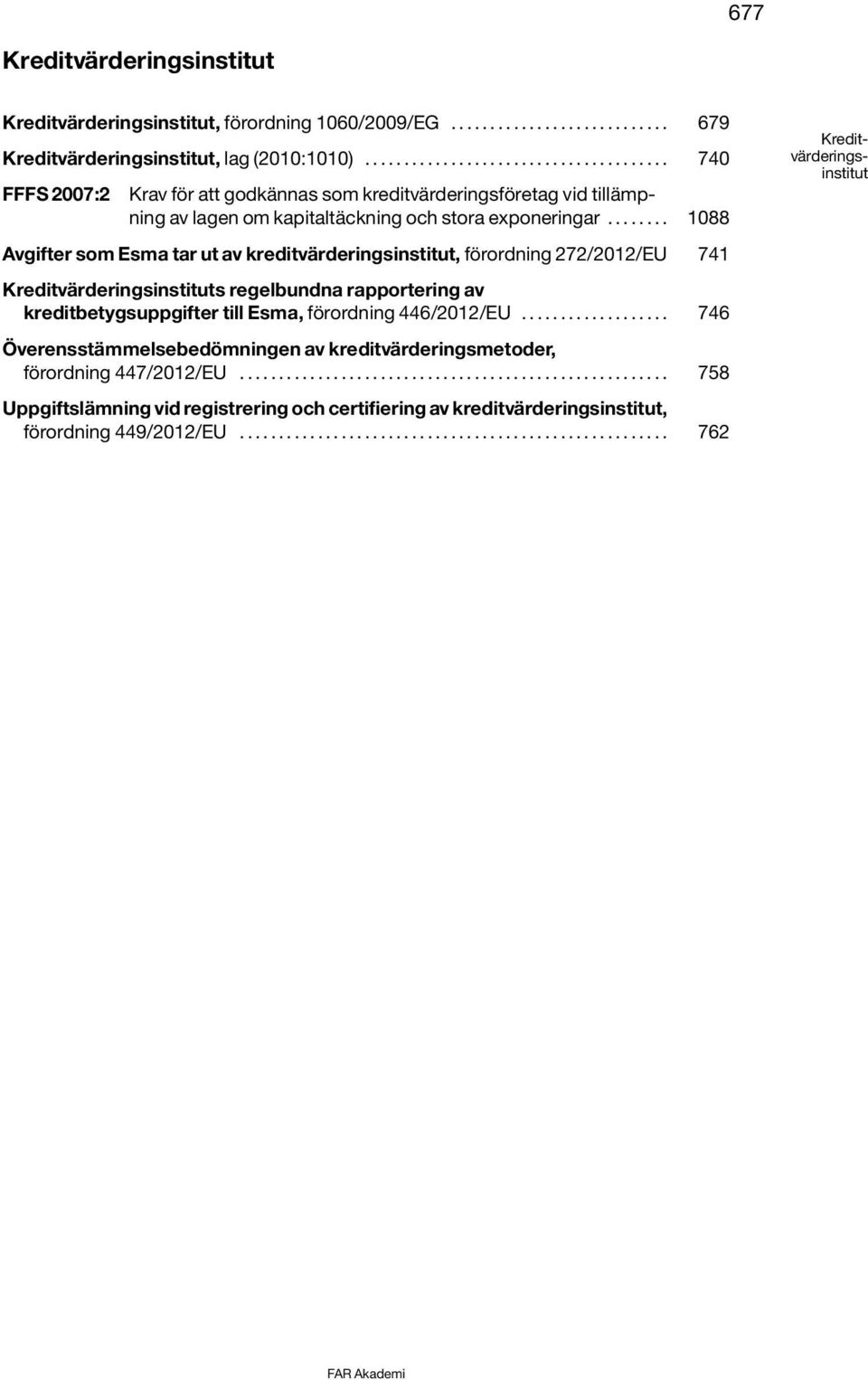 ....... 1088 Avgifter som Esma tar ut av kreditvärderingsinstitut, förordning 272/2012/EU 741 Kreditvärderingsinstituts regelbundna rapportering av kreditbetygsuppgifter till Esma, förordning 446/2012/EU.