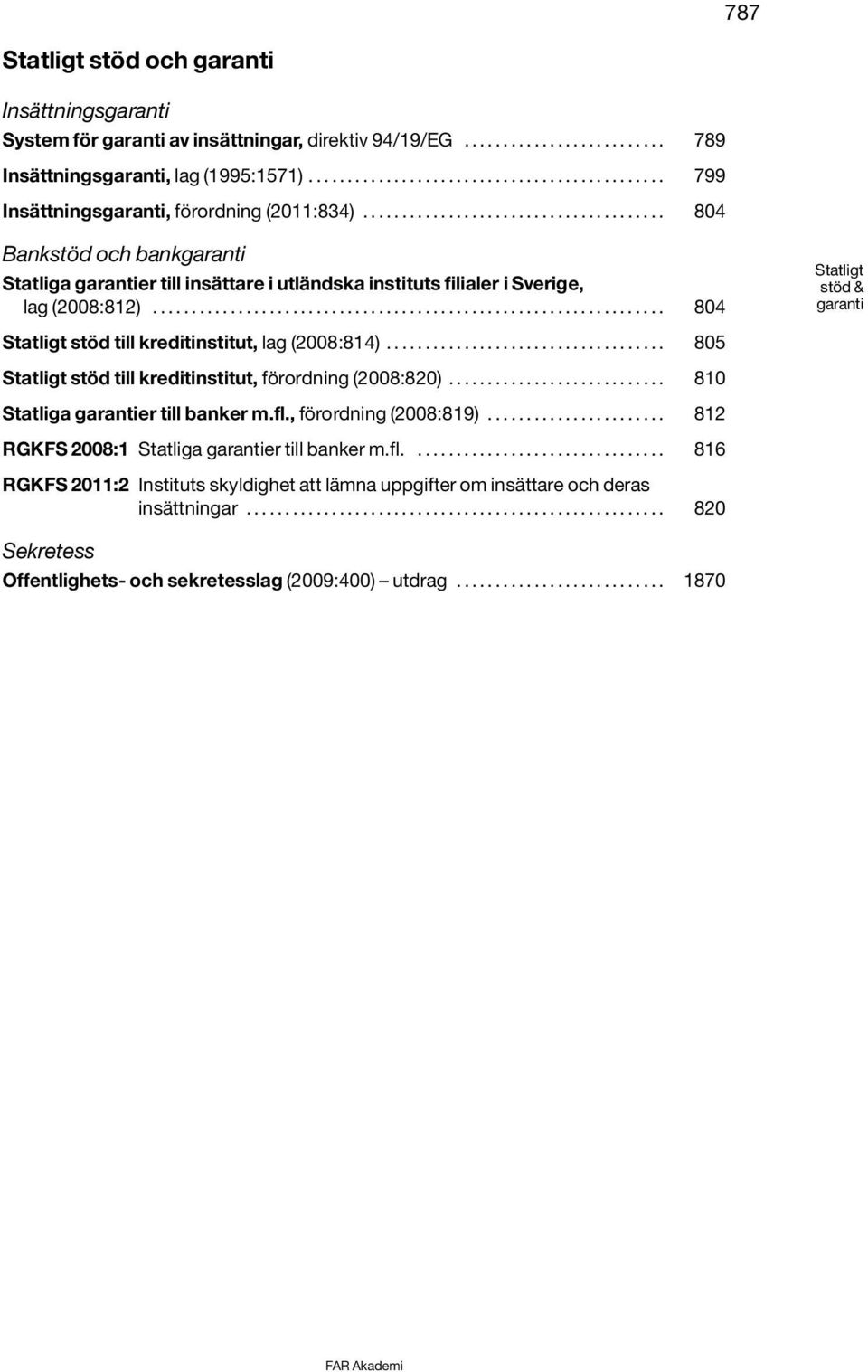 ...................................... 804 Bankstöd och bankgaranti Statliga garantier till insättare i utländska instituts filialer i Sverige, lag (2008:812).