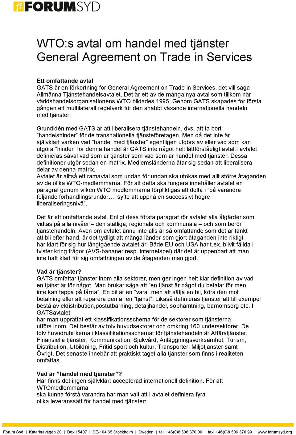 Genom GATS skapades för första gången ett multilateralt regelverk för den snabbt växande internationella handeln med tjänster. Grundidén med GATS är att liberalisera tjänstehandeln, dvs.