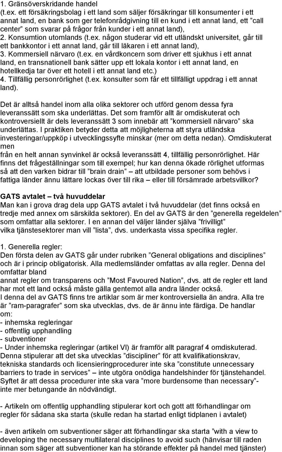 kunder i ett annat land), 2. Konsumtion utomlands (t.ex. någon studerar vid ett utländskt universitet, går till ett bankkontor i ett annat land, går till läkaren i ett annat land), 3.