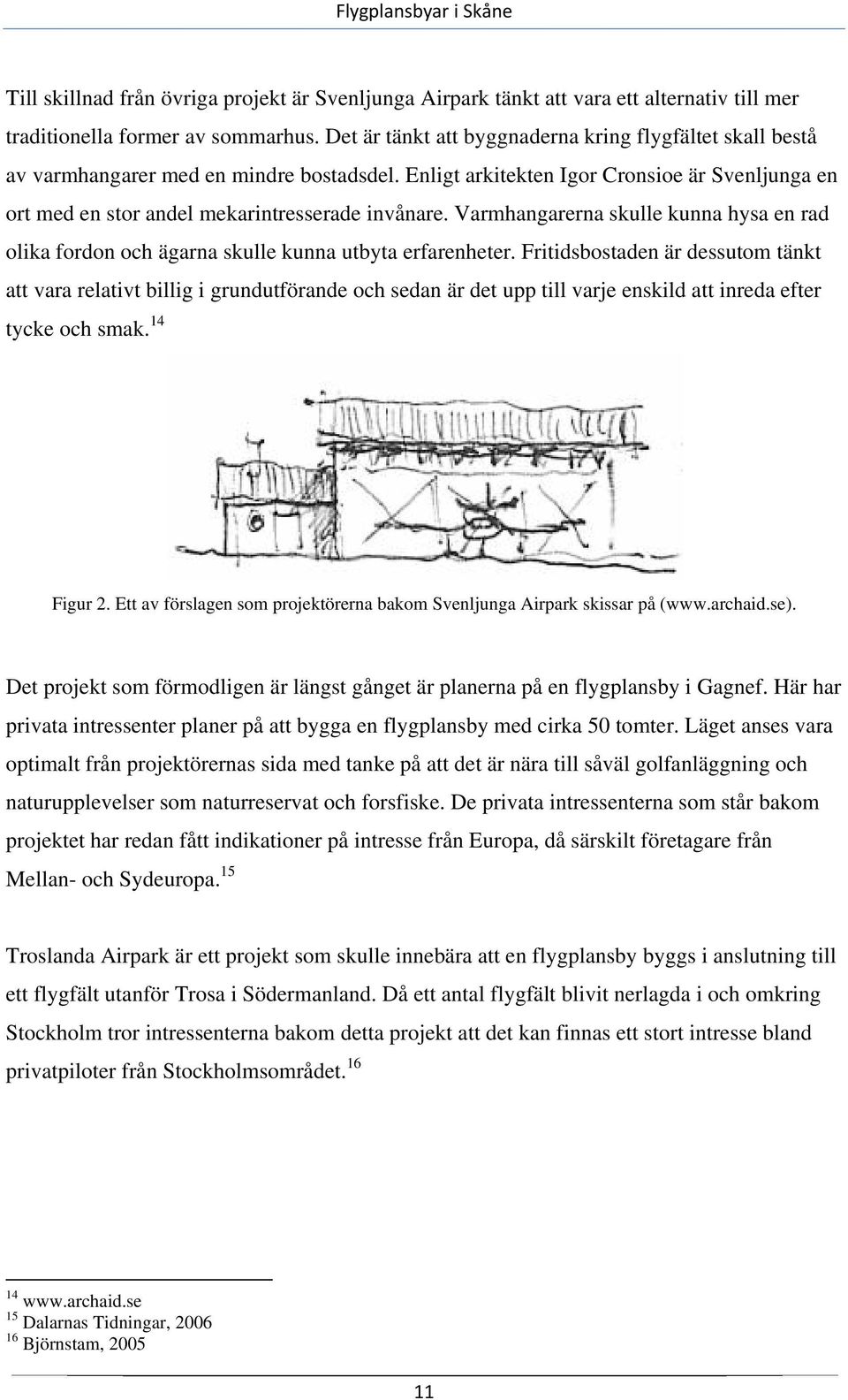 Varmhangarerna skulle kunna hysa en rad olika fordon och ägarna skulle kunna utbyta erfarenheter.