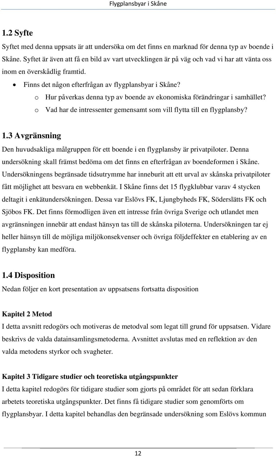 o Hur påverkas denna typ av boende av ekonomiska förändringar i samhället? o Vad har de intressenter gemensamt som vill flytta till en flygplansby? 1.