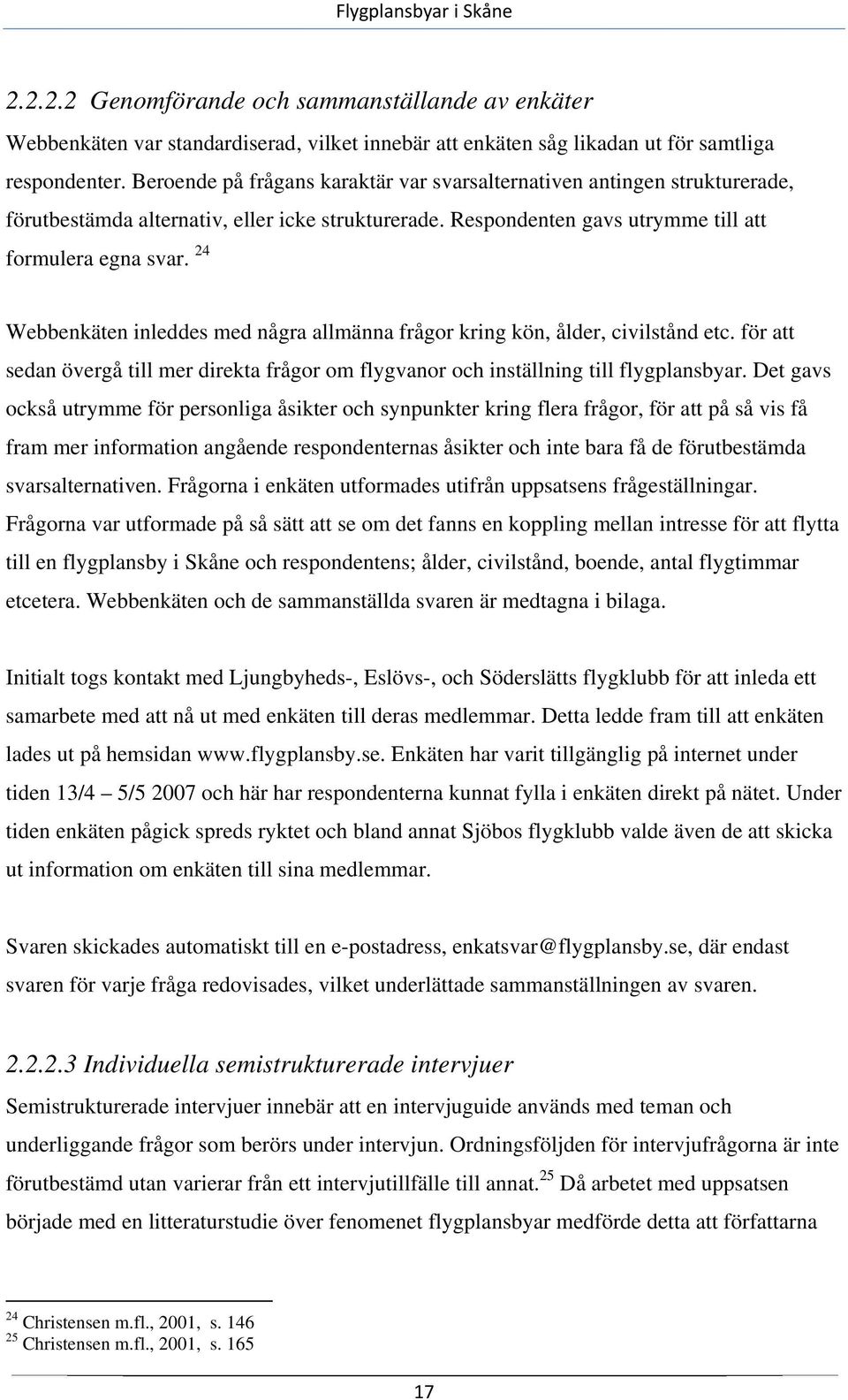 24 Webbenkäten inleddes med några allmänna frågor kring kön, ålder, civilstånd etc. för att sedan övergå till mer direkta frågor om flygvanor och inställning till flygplansbyar.