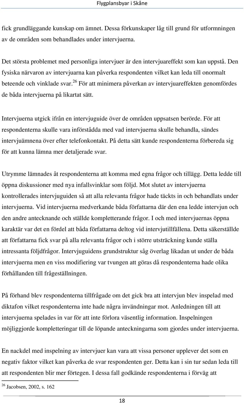 Den fysiska närvaron av intervjuarna kan påverka respondenten vilket kan leda till onormalt beteende och vinklade svar.