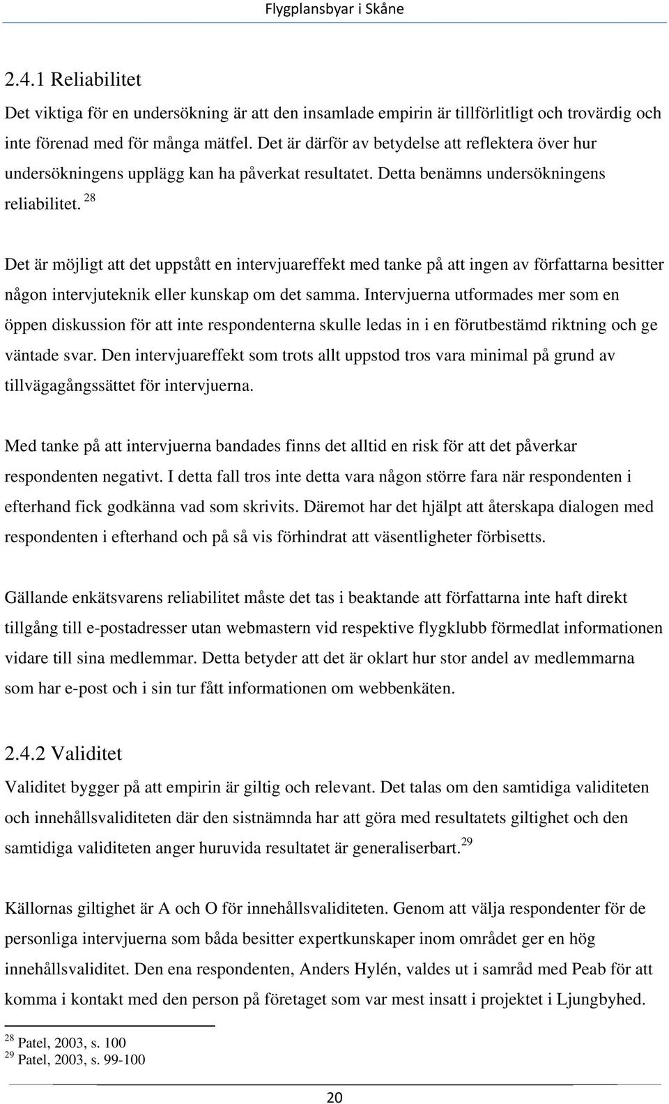 28 Det är möjligt att det uppstått en intervjuareffekt med tanke på att ingen av författarna besitter någon intervjuteknik eller kunskap om det samma.