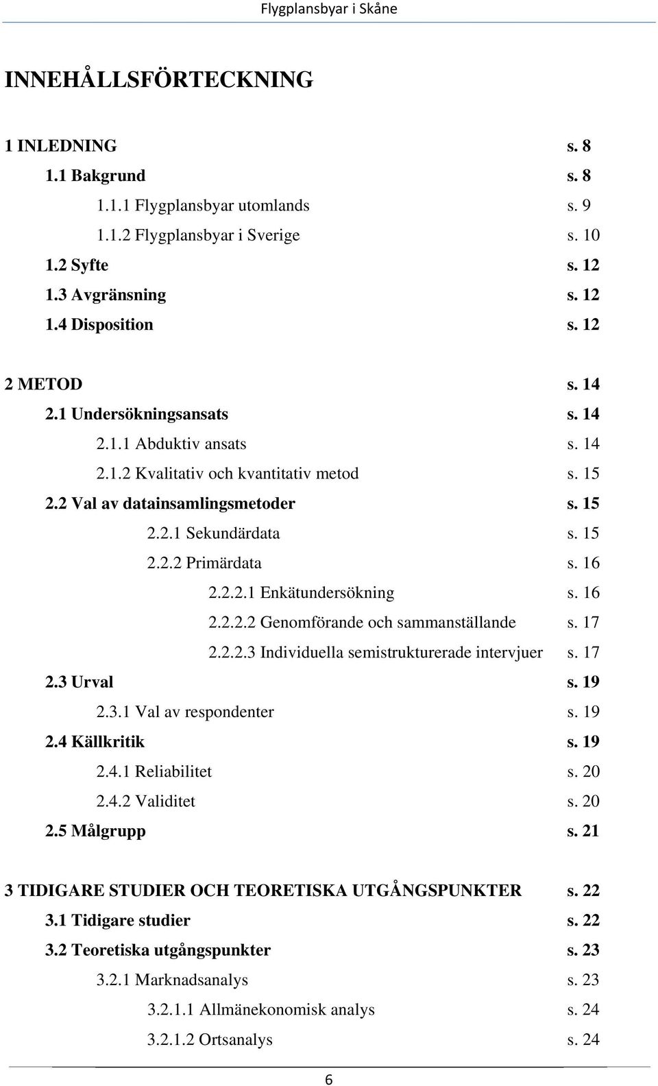 16 2.2.2.2 Genomförande och sammanställande s. 17 2.2.2.3 Individuella semistrukturerade intervjuer s. 17 2.3 Urval s. 19 2.3.1 Val av respondenter s. 19 2.4 Källkritik s. 19 2.4.1 Reliabilitet s.