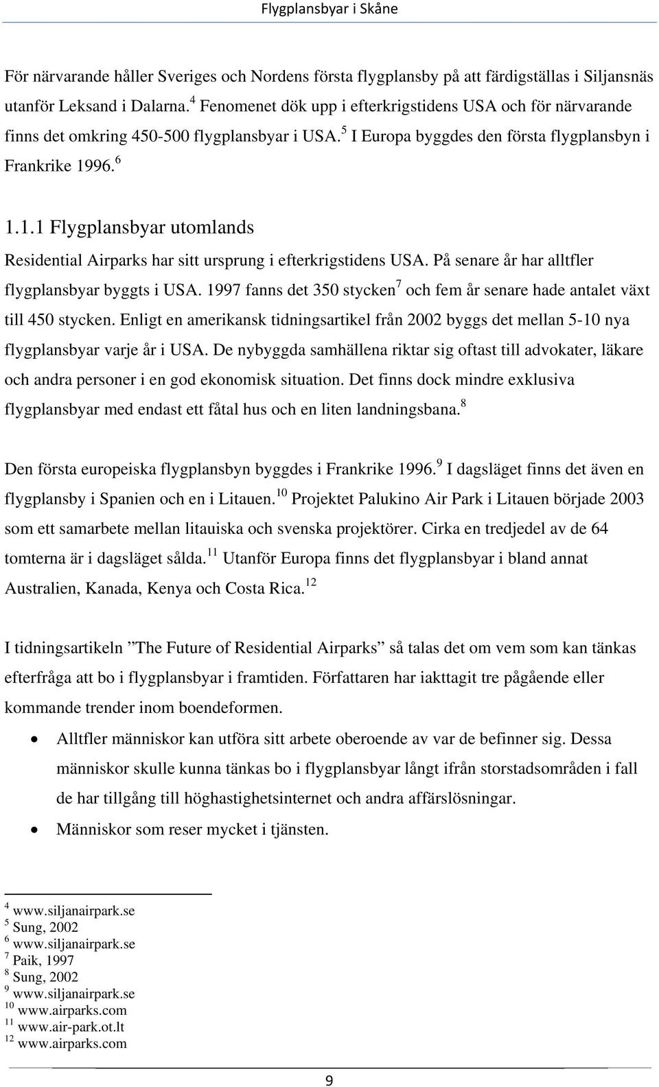 96. 6 1.1.1 Flygplansbyar utomlands Residential Airparks har sitt ursprung i efterkrigstidens USA. På senare år har alltfler flygplansbyar byggts i USA.