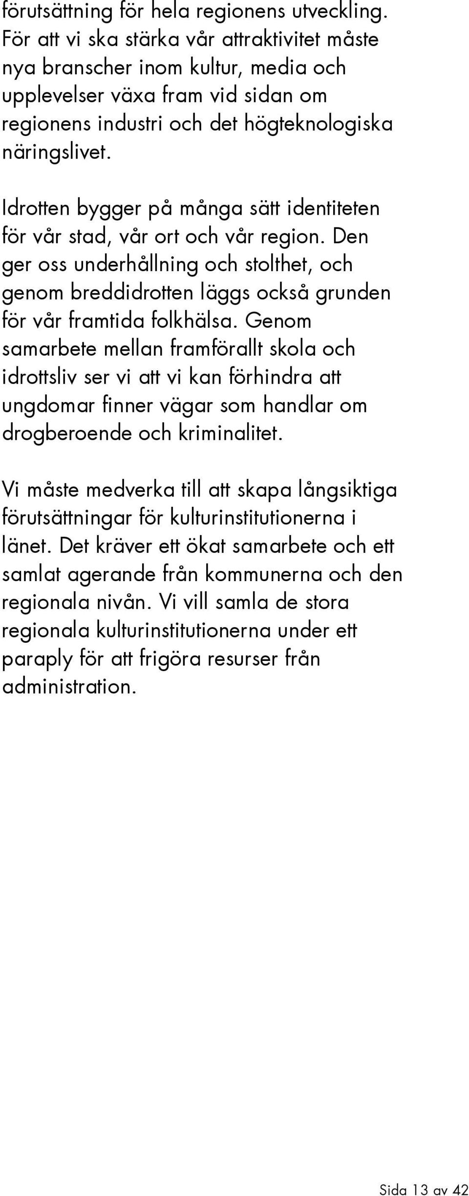 Idrotten bygger på många sätt identiteten för vår stad, vår ort och vår region. Den ger oss underhållning och stolthet, och genom breddidrotten läggs också grunden för vår framtida folkhälsa.