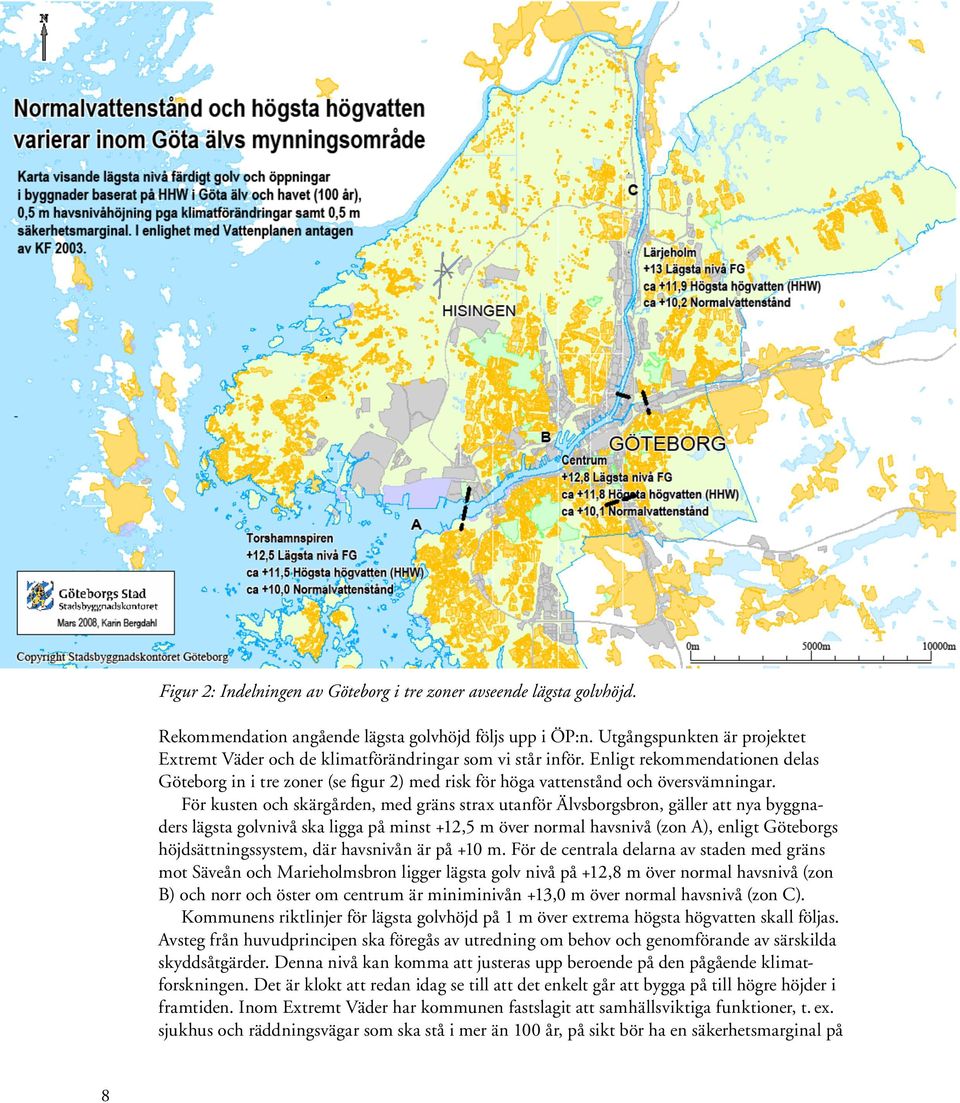 Enligt rekommendationen delas Göteborg in i tre zoner (se figur 2) med risk för höga vattenstånd och översvämningar.