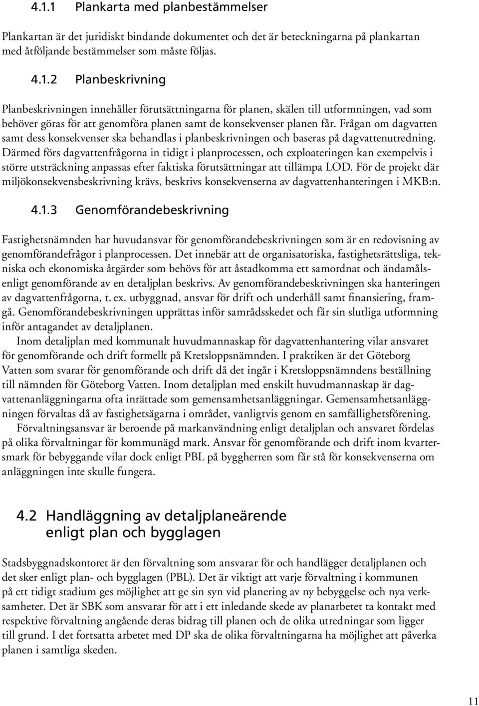 Därmed förs dagvattenfrågorna in tidigt i planprocessen, och exploateringen kan exempelvis i större utsträckning anpassas efter faktiska förutsättningar att tillämpa LOD.