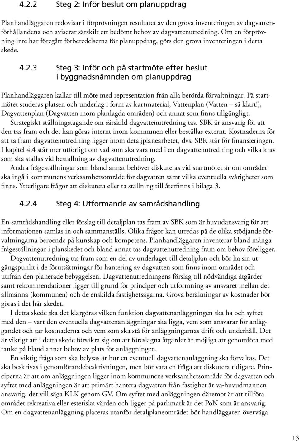 3 Steg 3: Inför och på startmöte efter beslut i byggnadsnämnden om planuppdrag Planhandläggaren kallar till möte med representation från alla berörda förvaltningar.