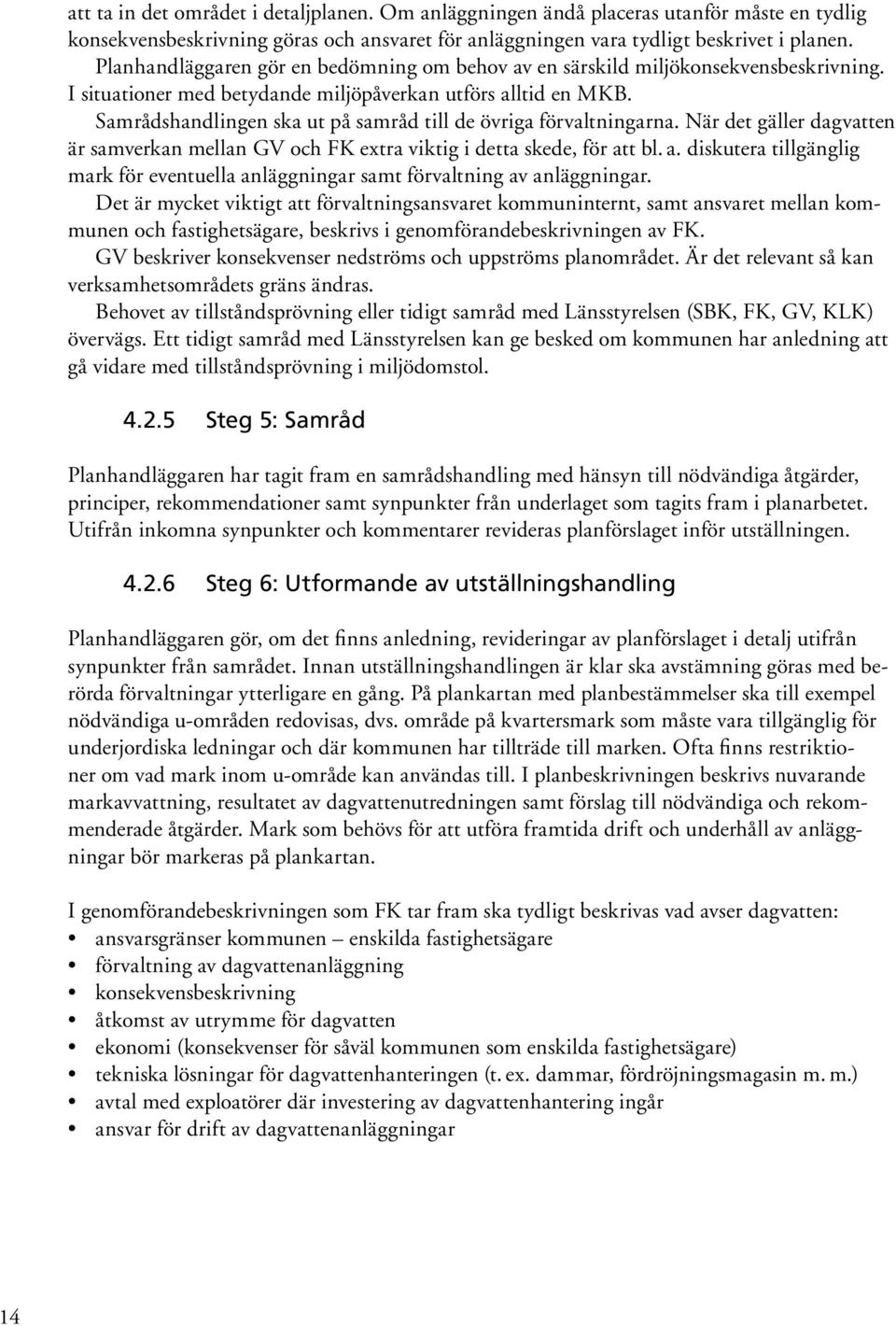 Samrådshandlingen ska ut på samråd till de övriga förvaltningarna. När det gäller dagvatten är samverkan mellan GV och FK extra viktig i detta skede, för at