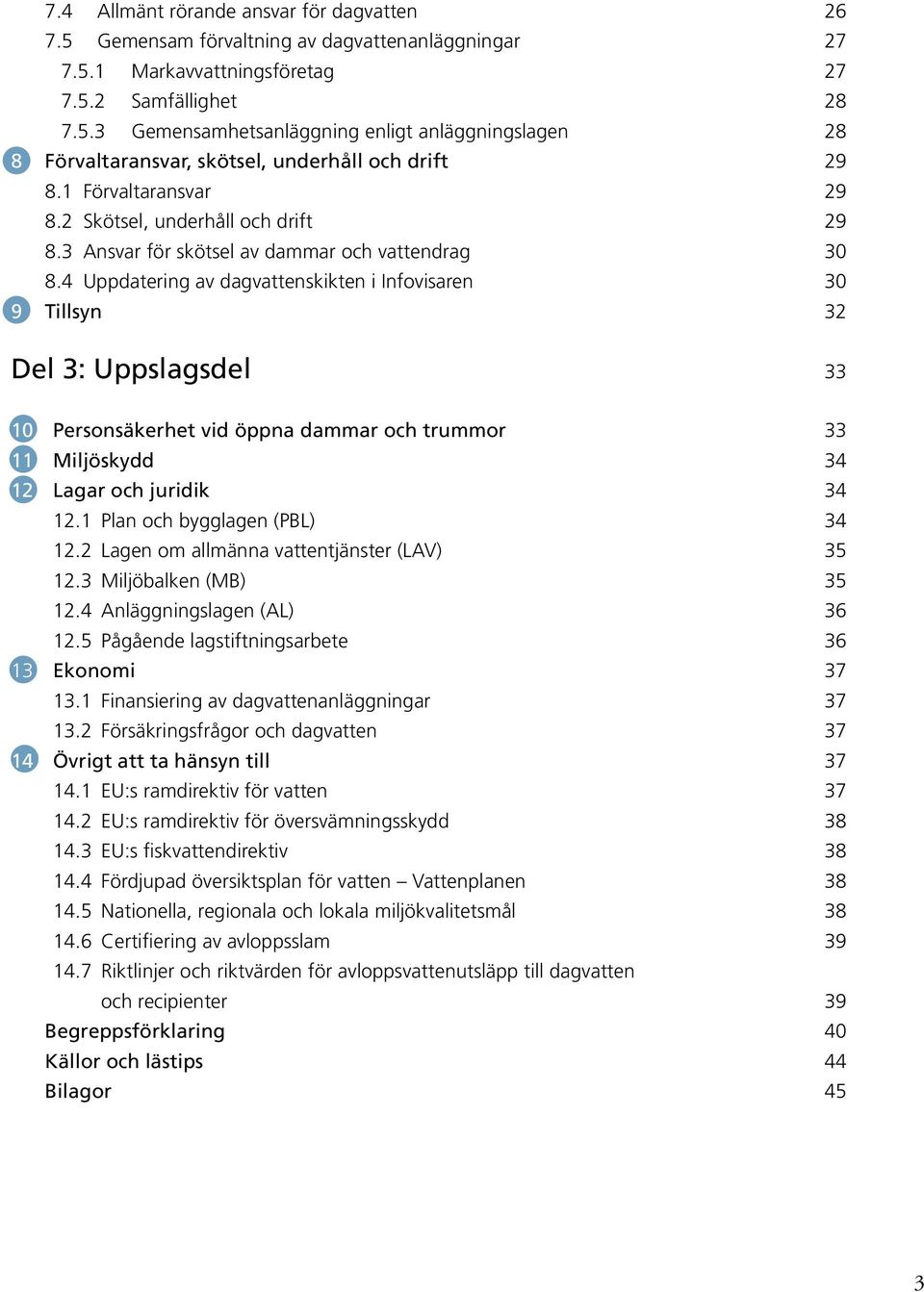 4 Uppdatering av dagvattenskikten i Infovisaren 30 9 Tillsyn 32 Del 3: Uppslagsdel 33 10 Personsäkerhet vid öppna dammar och trummor 33 11 Miljöskydd 34 12 Lagar och juridik 34 12.