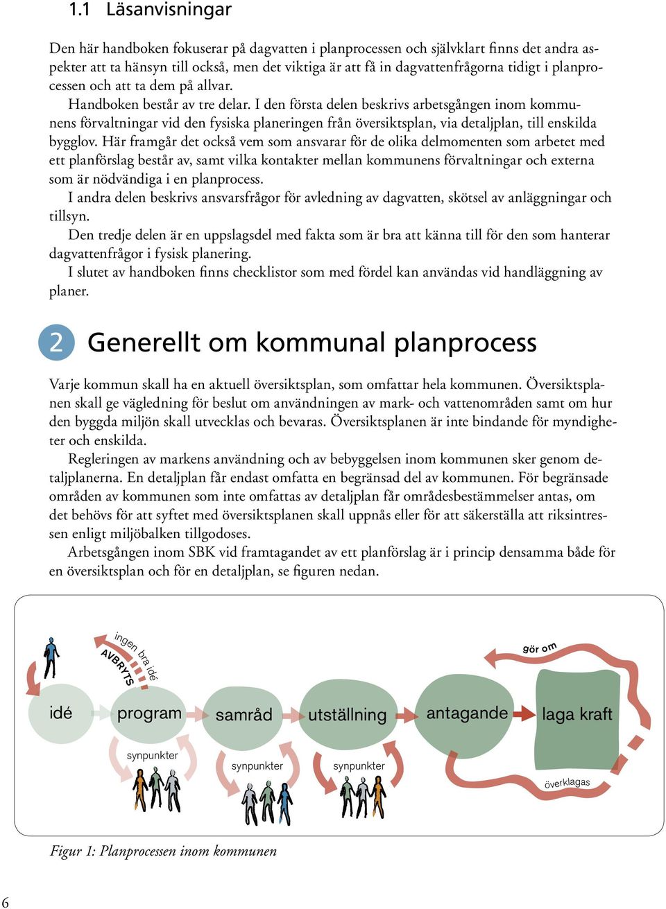 I den första delen beskrivs arbetsgången inom kommunens förvaltningar vid den fysiska planeringen från översiktsplan, via detaljplan, till enskilda bygglov.