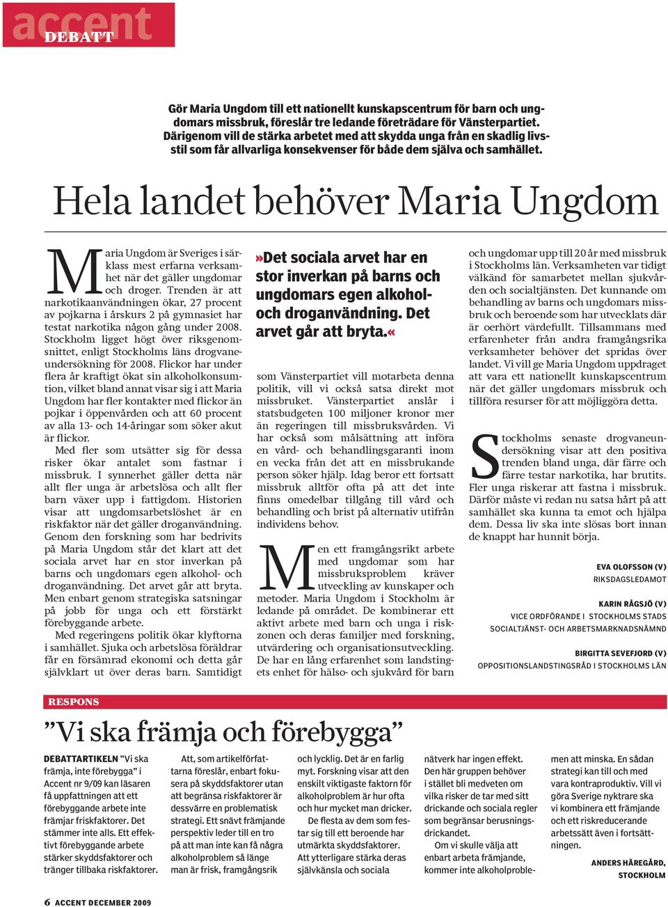 Hela landet behöver Maria Ungdom Maria Ungdom är Sveriges i särklass mest erfarna verksamhet när det gäller ungdomar och droger.