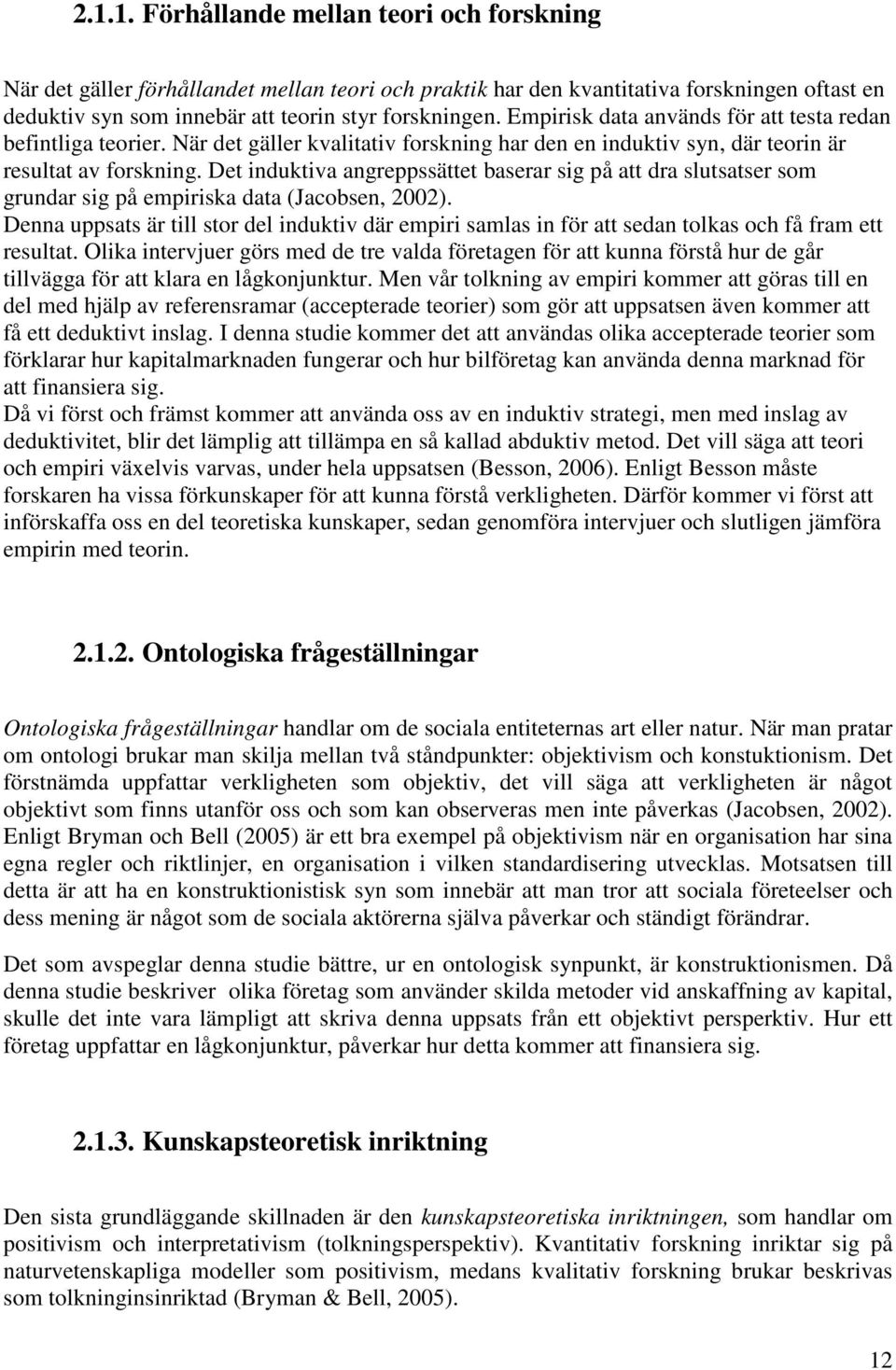 Det induktiva angreppssättet baserar sig på att dra slutsatser som grundar sig på empiriska data (Jacobsen, 2002).