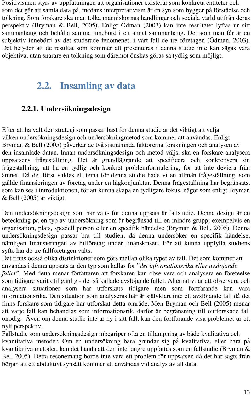 Enligt Ödman (2003) kan inte resultatet lyftas ur sitt sammanhang och behålla samma innebörd i ett annat sammanhang.