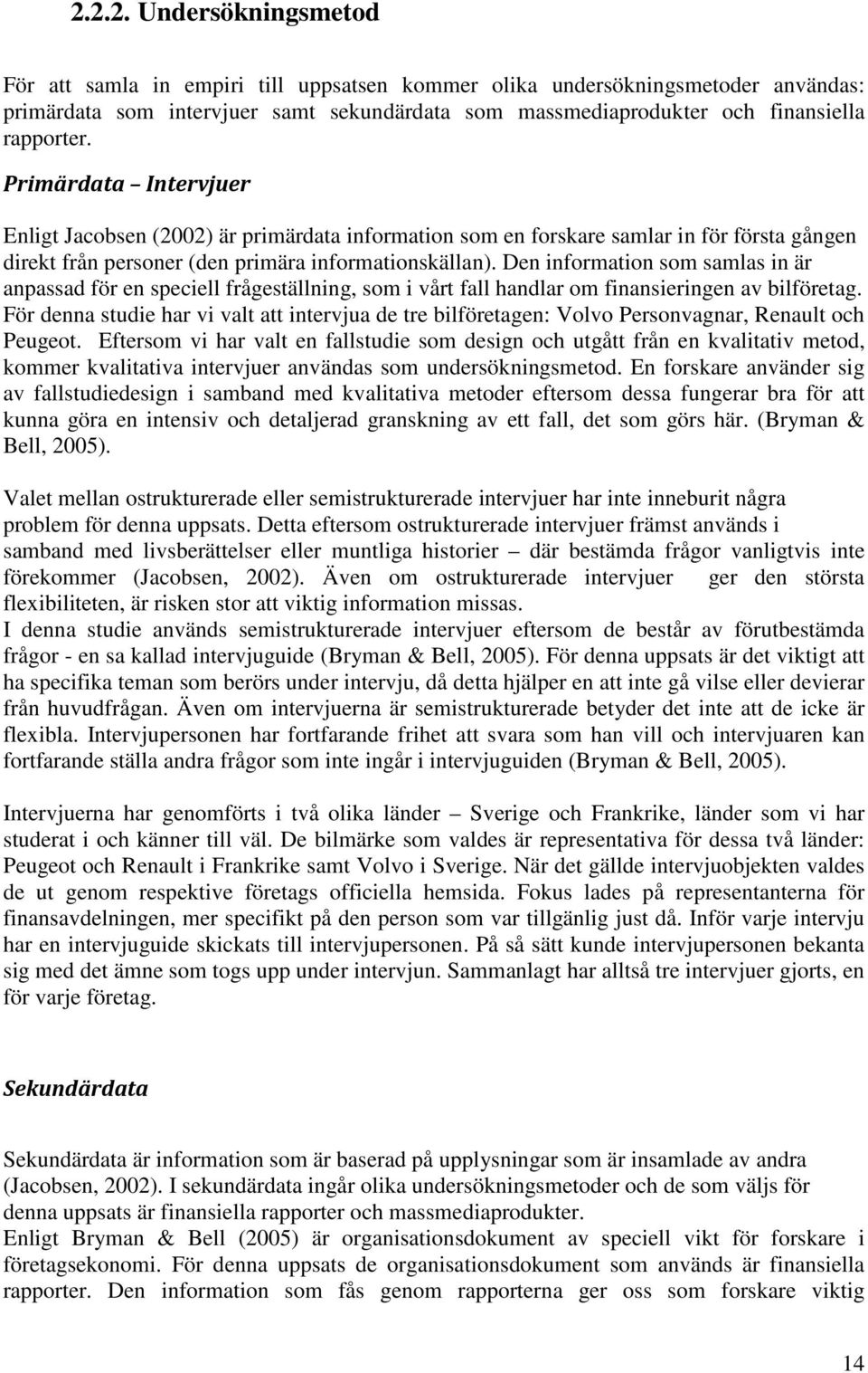 Den information som samlas in är anpassad för en speciell frågeställning, som i vårt fall handlar om finansieringen av bilföretag.