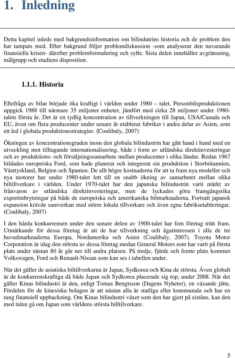 1.1.1. Historia Eftefråga av bilar började öka kraftigt i världen under 1980 talet.