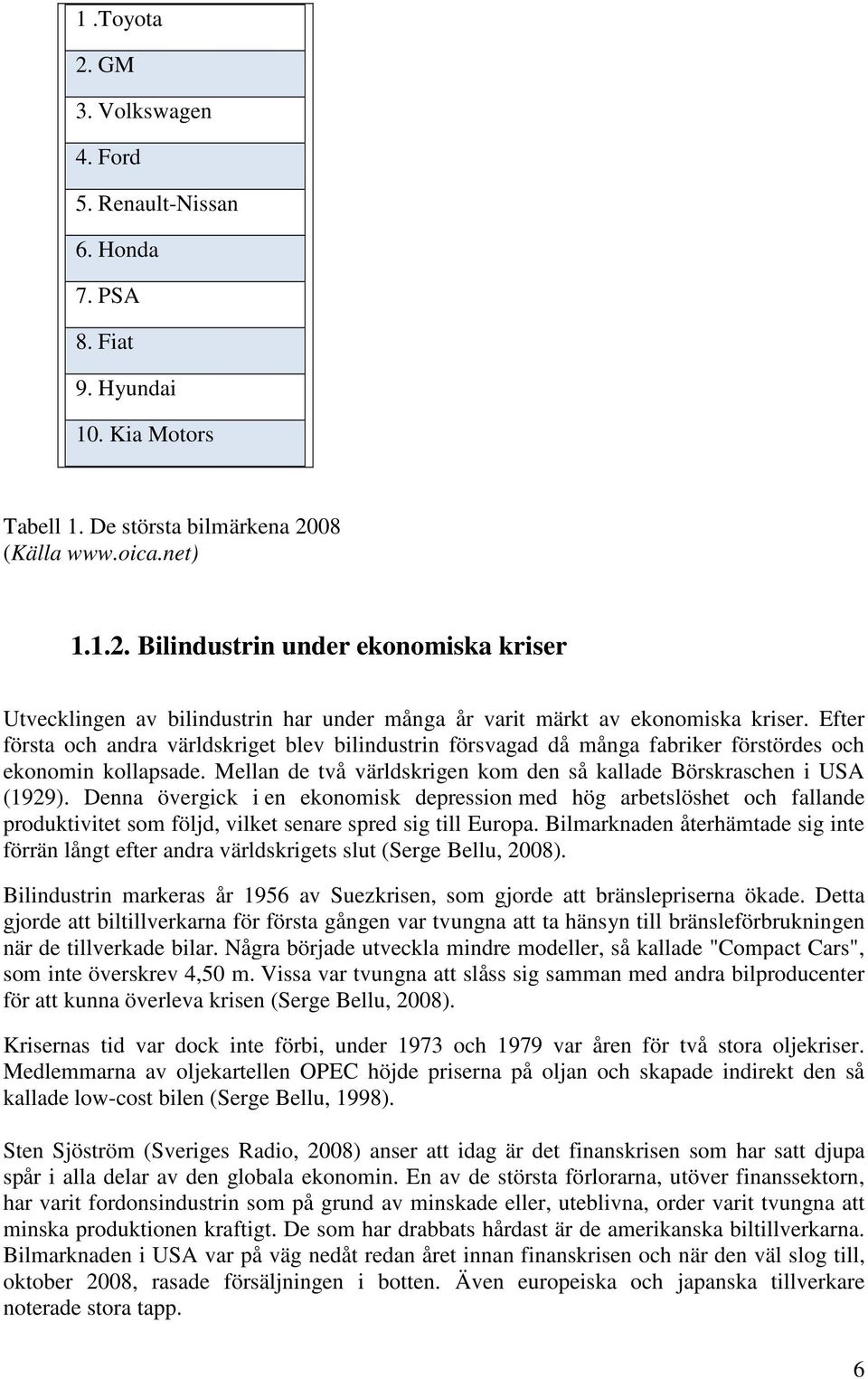 Denna övergick i en ekonomisk depression med hög arbetslöshet och fallande produktivitet som följd, vilket senare spred sig till Europa.