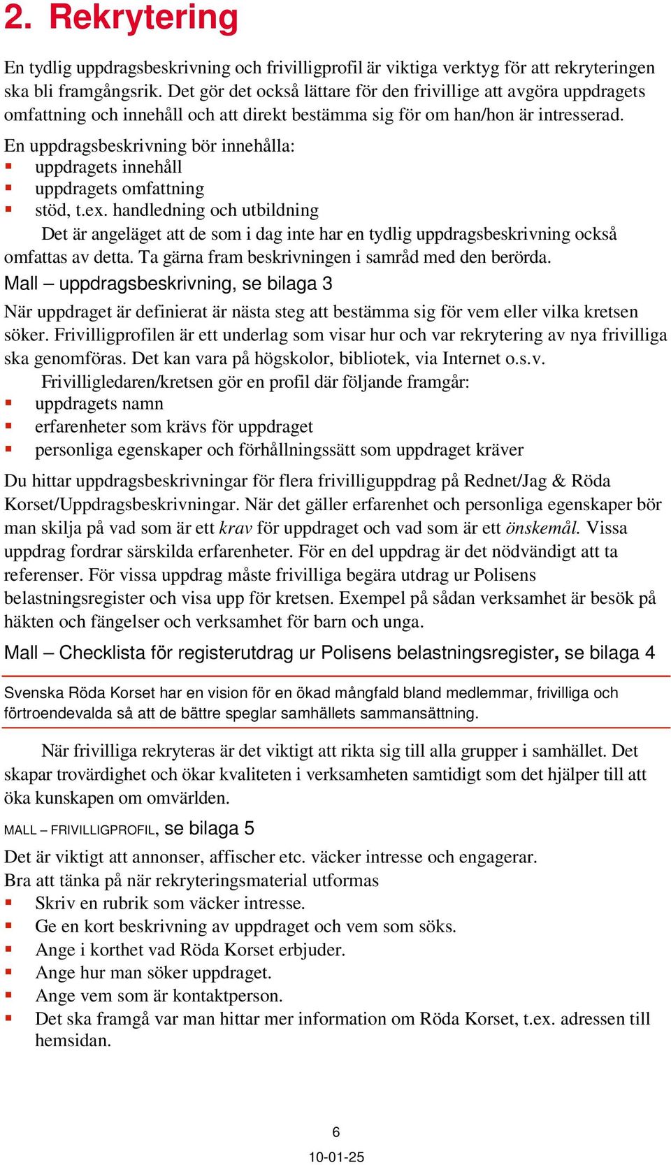 En uppdragsbeskrivning bör innehålla: uppdragets innehåll uppdragets omfattning stöd, t.ex.