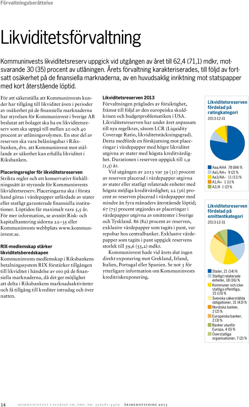 För att säkerställa att Kommuninvests kunder har tillgång till likviditet även i perioder av osäkerhet på de finansiella marknaderna har styrelsen för Kommuninvest i Sverige AB beslutat att bolaget