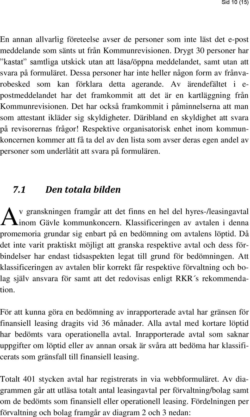 Dessa personer har inte heller någon form av frånvarobesked som kan förklara detta agerande. Av ärendefältet i e- postmeddelandet har det framkommit att det är en kartläggning från Kommunrevisionen.