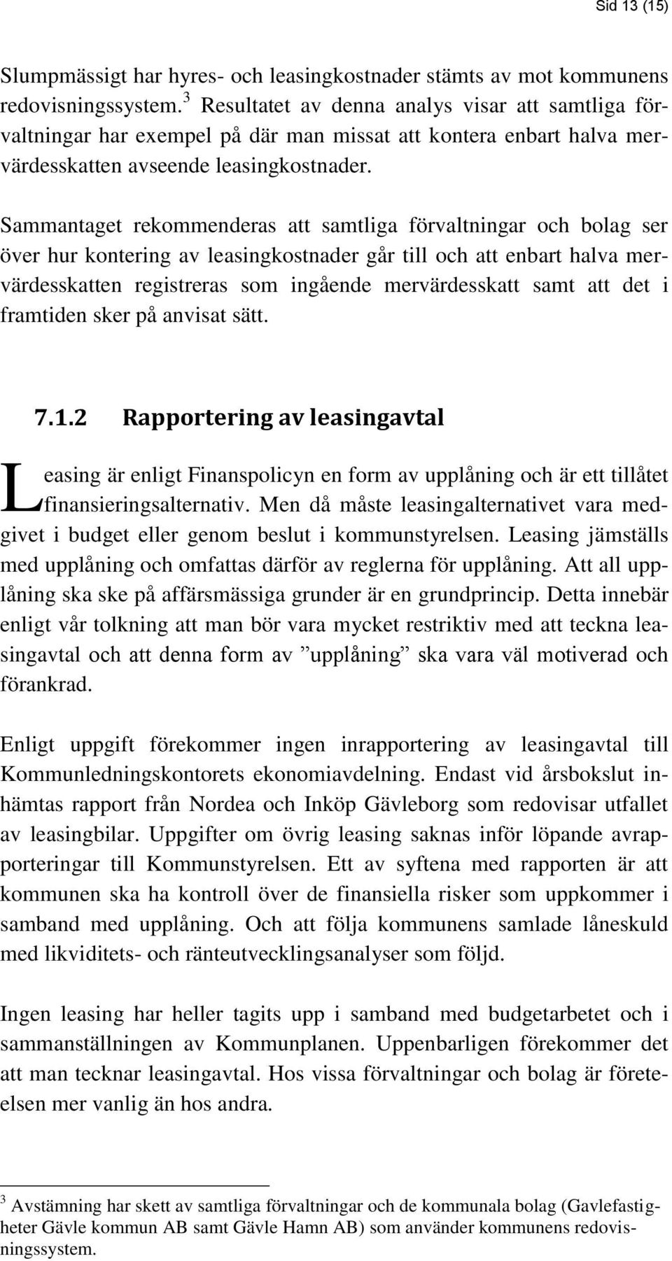 Sammantaget rekommenderas att samtliga förvaltningar och bolag ser över hur kontering av leasingkostnader går till och att enbart halva mervärdesskatten registreras som ingående mervärdesskatt samt