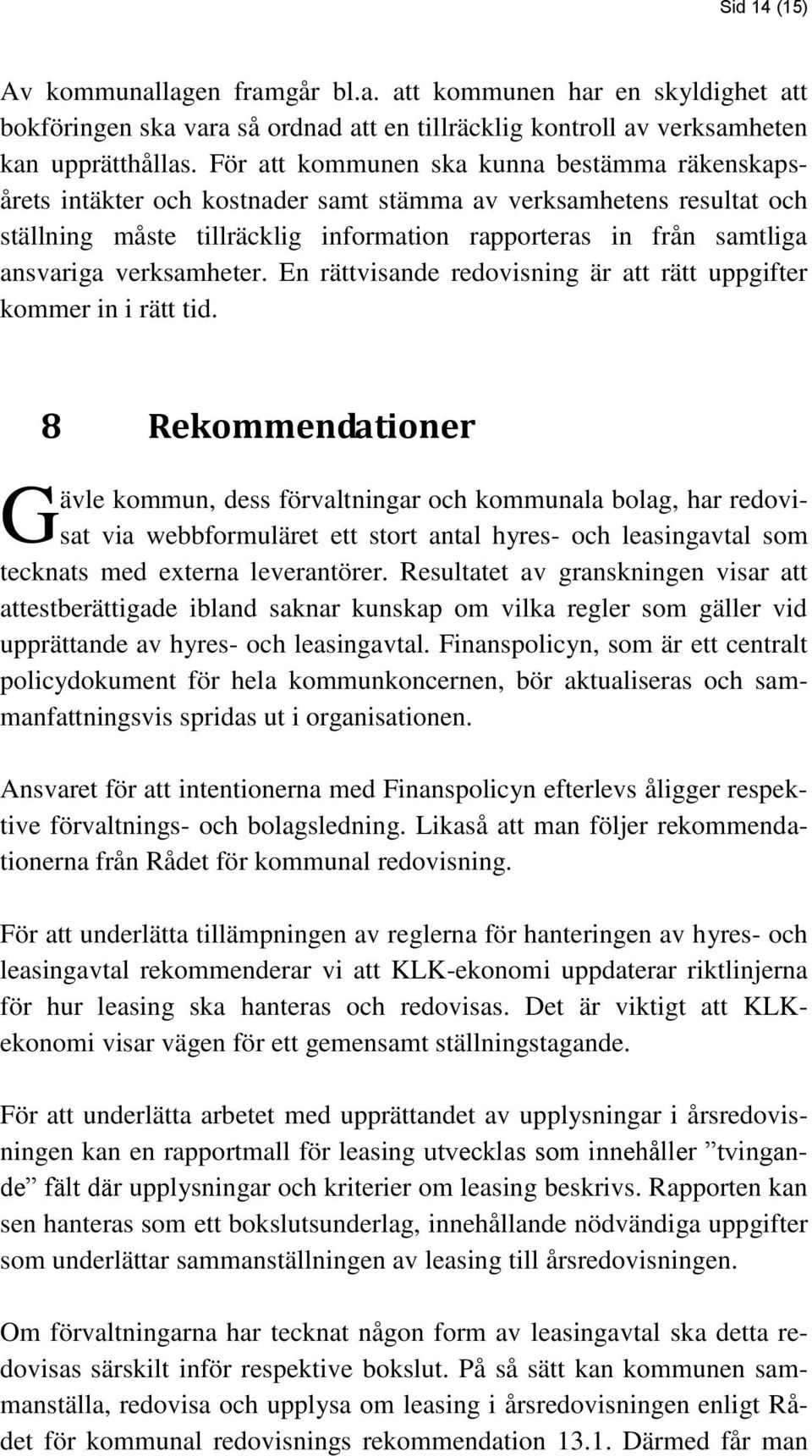 verksamheter. En rättvisande redovisning är att rätt uppgifter kommer in i rätt tid.