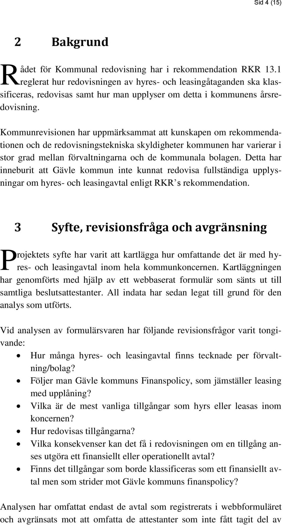 Kommunrevisionen har uppmärksammat att kunskapen om rekommendationen och de redovisningstekniska skyldigheter kommunen har varierar i stor grad mellan förvaltningarna och de kommunala bolagen.