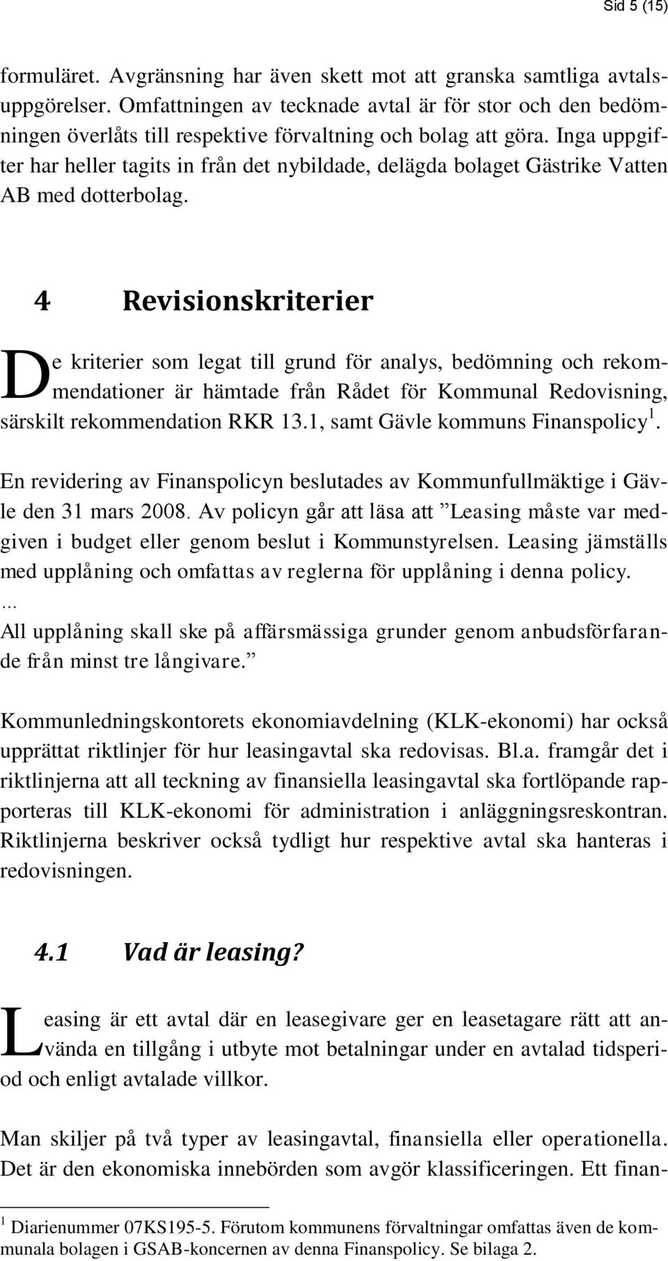 Inga uppgifter har heller tagits in från det nybildade, delägda bolaget Gästrike Vatten AB med dotterbolag.