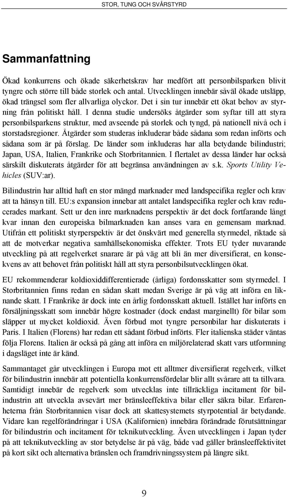 I denna studie undersöks åtgärder som syftar till att styra personbilsparkens struktur, med avseende på storlek och tyngd, på nationell nivå och i storstadsregioner.