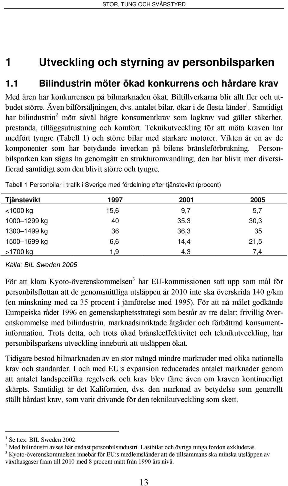 Samtidigt har bilindustrin 2 mött såväl högre konsumentkrav som lagkrav vad gäller säkerhet, prestanda, tilläggsutrustning och komfort.