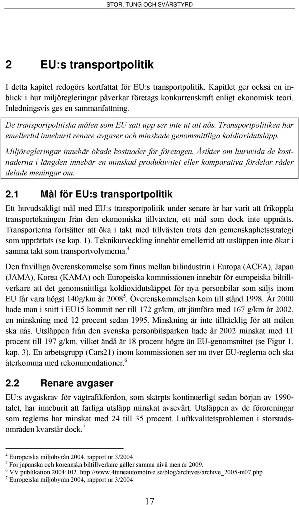 Transportpolitiken har emellertid inneburit renare avgaser och minskade genomsnittliga koldioxidutsläpp. Miljöregleringar innebär ökade kostnader för företagen.