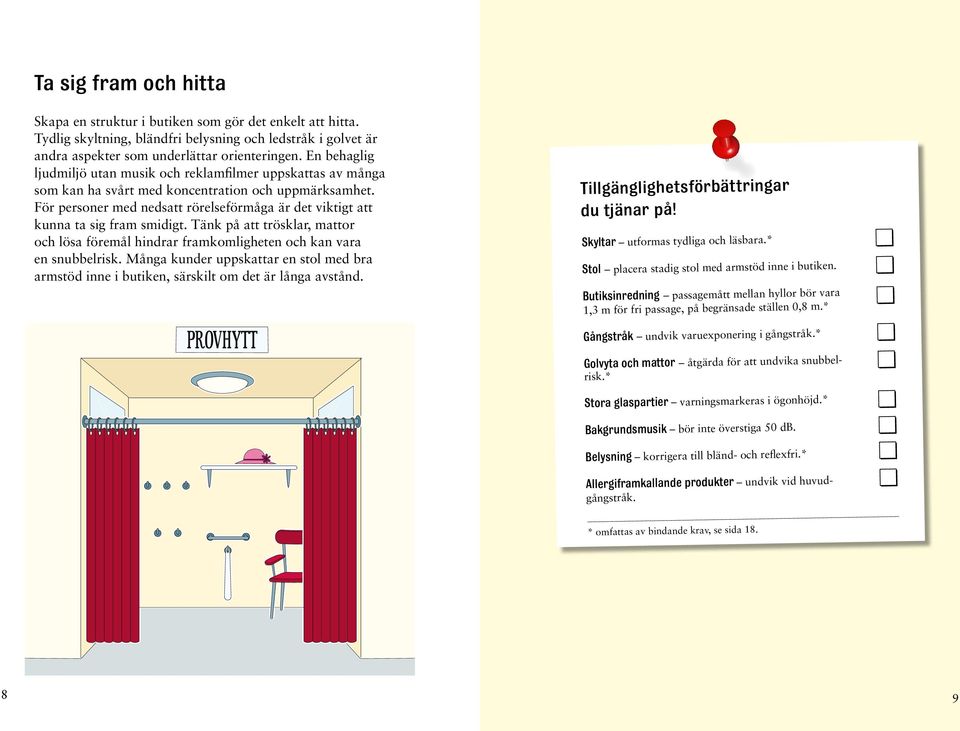 För personer med nedsatt rörelseförmåga är det viktigt att kunna ta sig fram smidigt. Tänk på att trösklar, mattor och lösa föremål hindrar framkomligheten och kan vara en snubbelrisk.