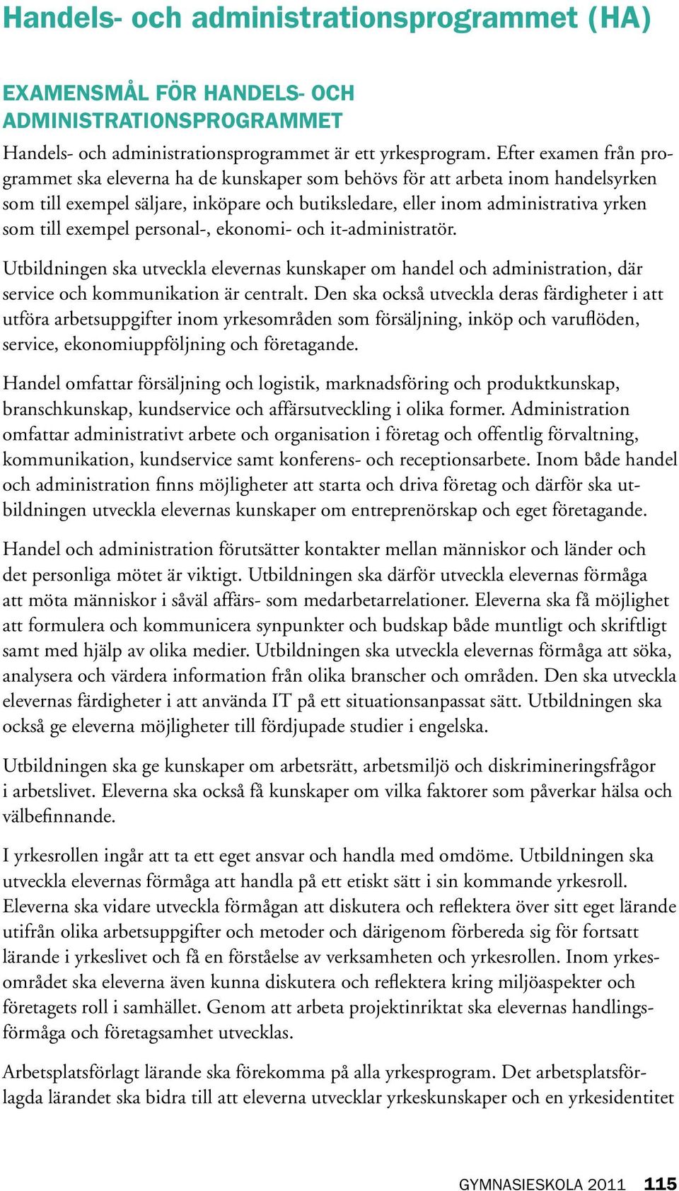 exempel personal-, ekonomi- och it-administratör. Utbildningen ska utveckla elevernas kunskaper om handel och administration, där service och kommunikation är centralt.