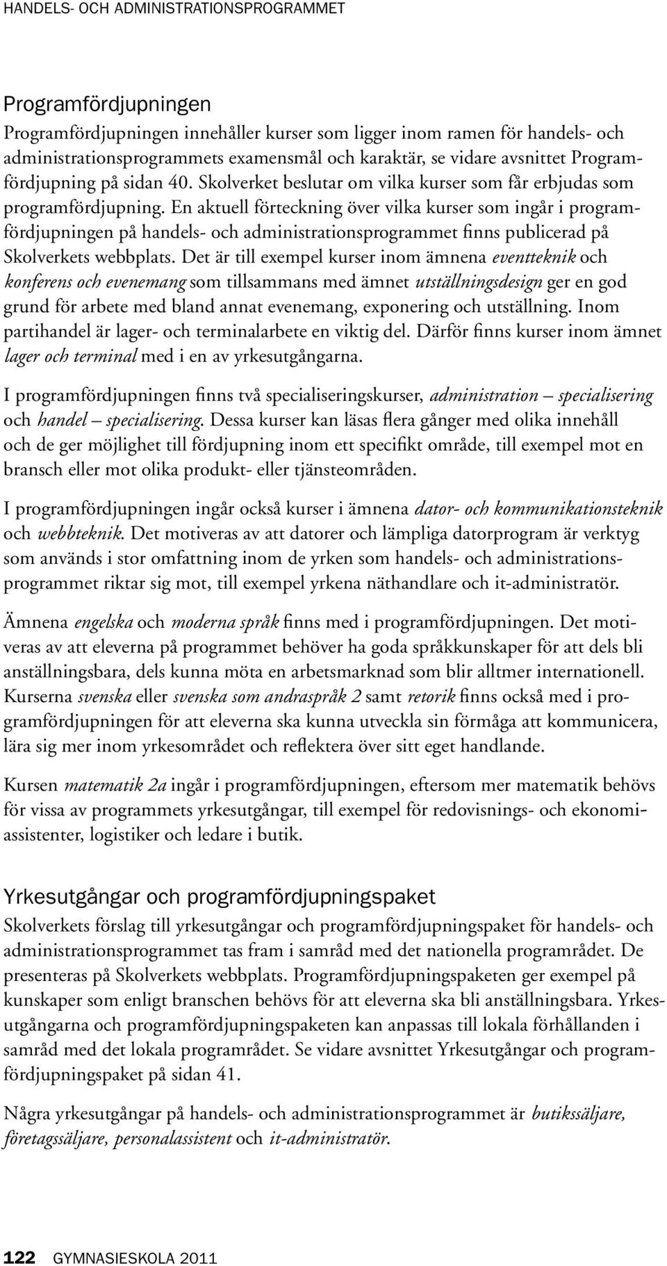 En aktuell förteckning över vilka kurser som ingår i programfördjupningen på handels- och administrationsprogrammet finns publicerad på Skolverkets webbplats.