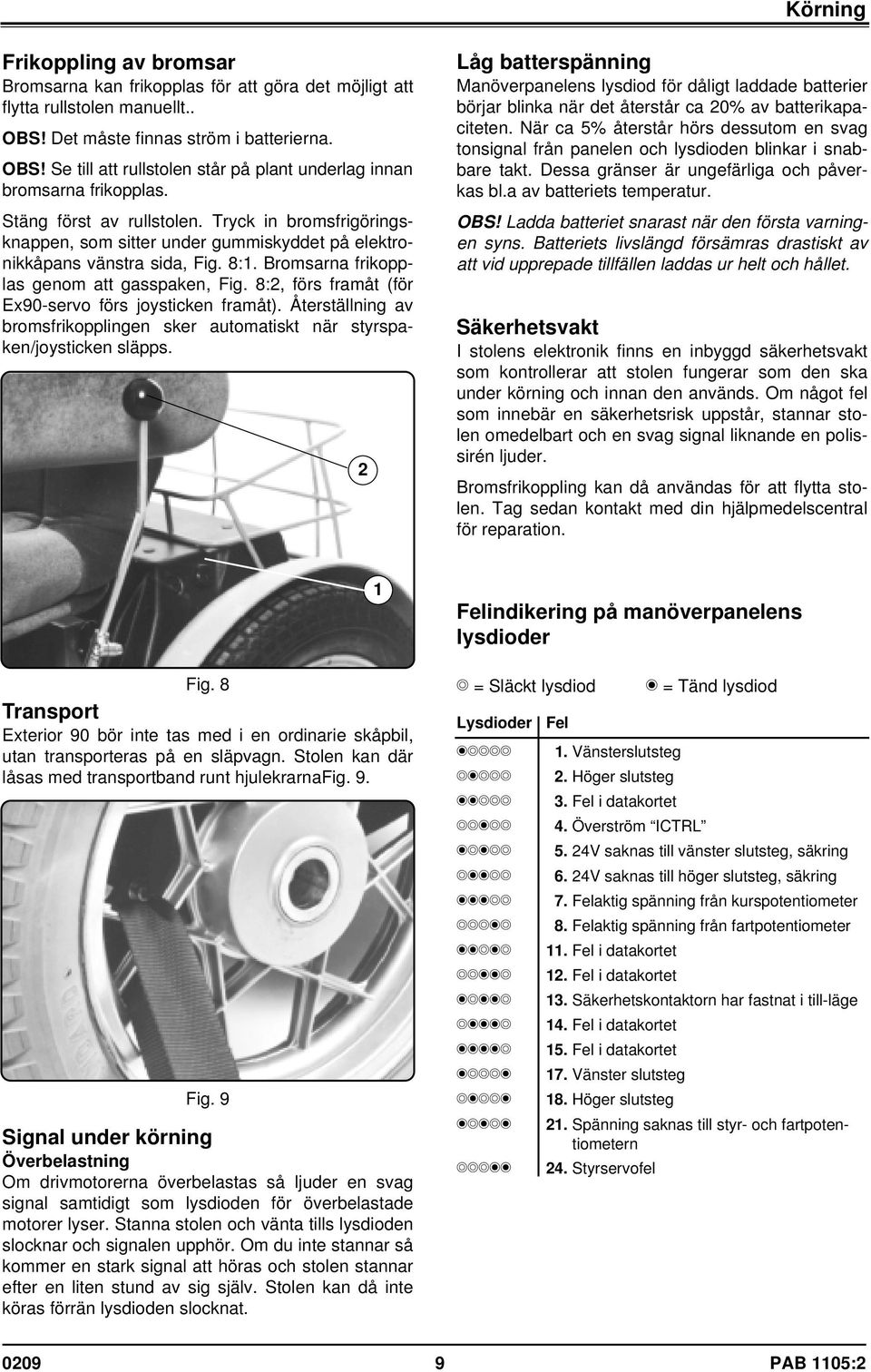 8:, förs framåt (för Ex90-servo förs joysticken framåt). Återställning av bromsfrikopplingen sker automatiskt när styrspaken/joysticken släpps.